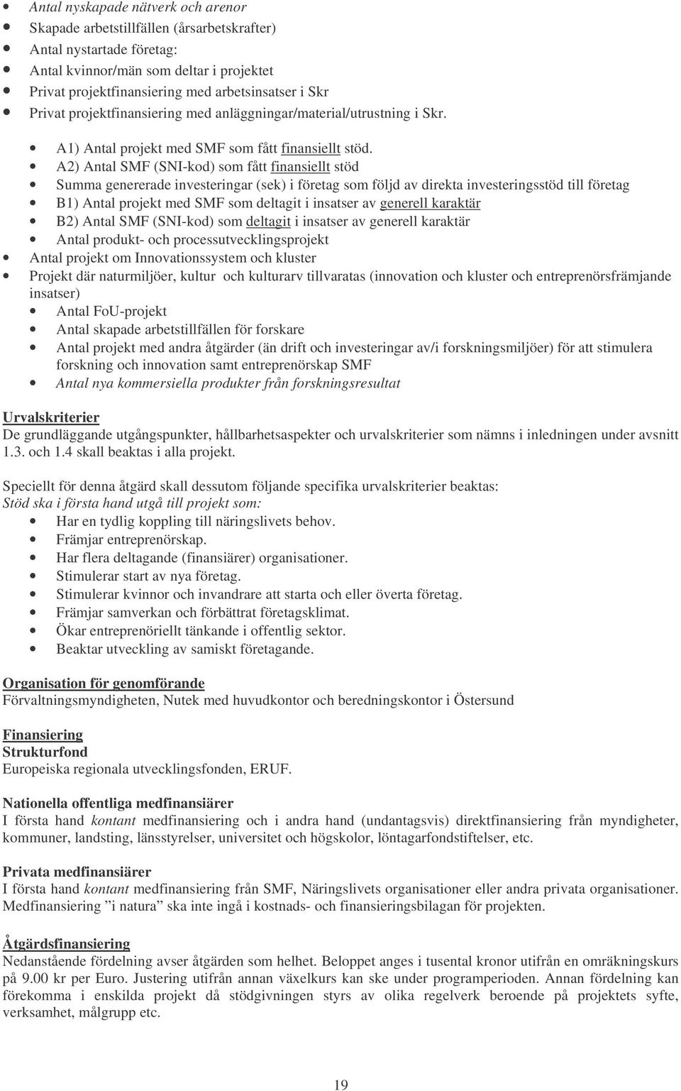 A2) Antal SMF (SNI-kod) som fått finansiellt stöd Summa genererade investeringar (sek) i företag som följd av direkta investeringsstöd till företag B1) Antal projekt med SMF som deltagit i insatser