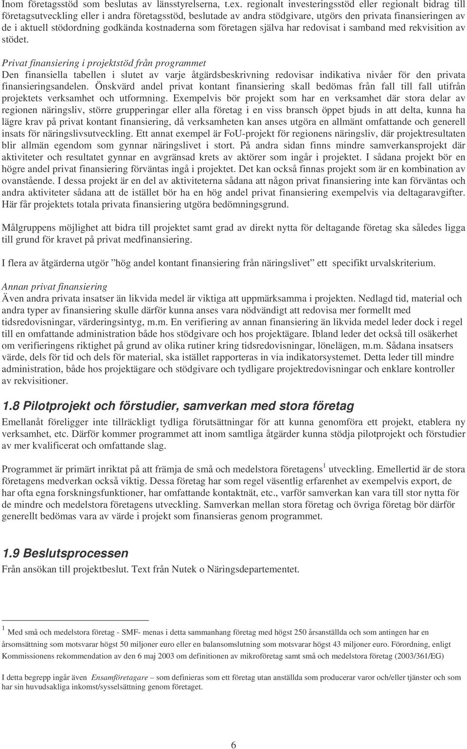 godkända kostnaderna som företagen själva har redovisat i samband med rekvisition av stödet.