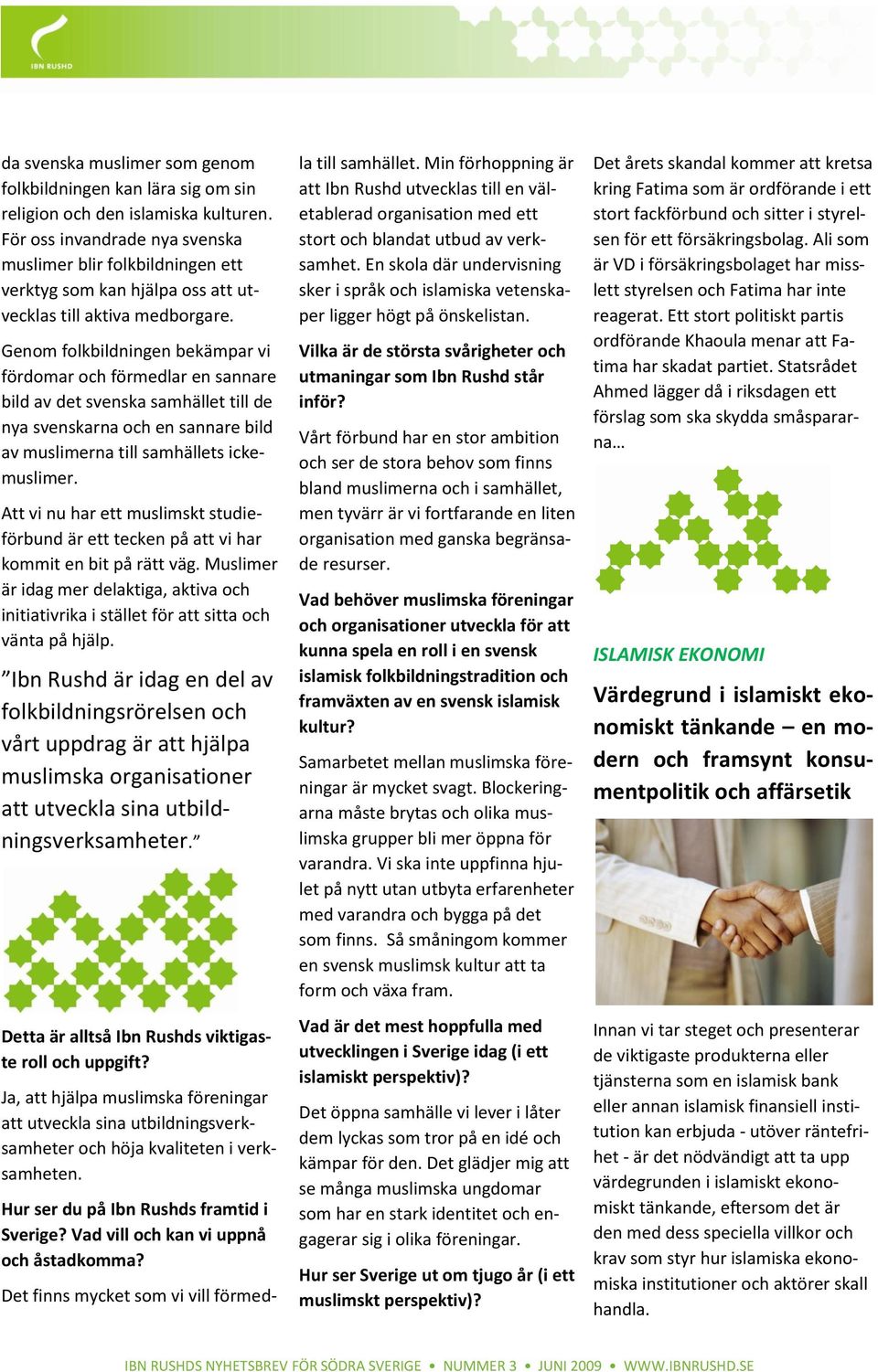 Genom folkbildningen bekämpar vi fördomar och förmedlar en sannare bild av det svenska samhället till de nya svenskarna och en sannare bild av muslimerna till samhällets ickemuslimer.