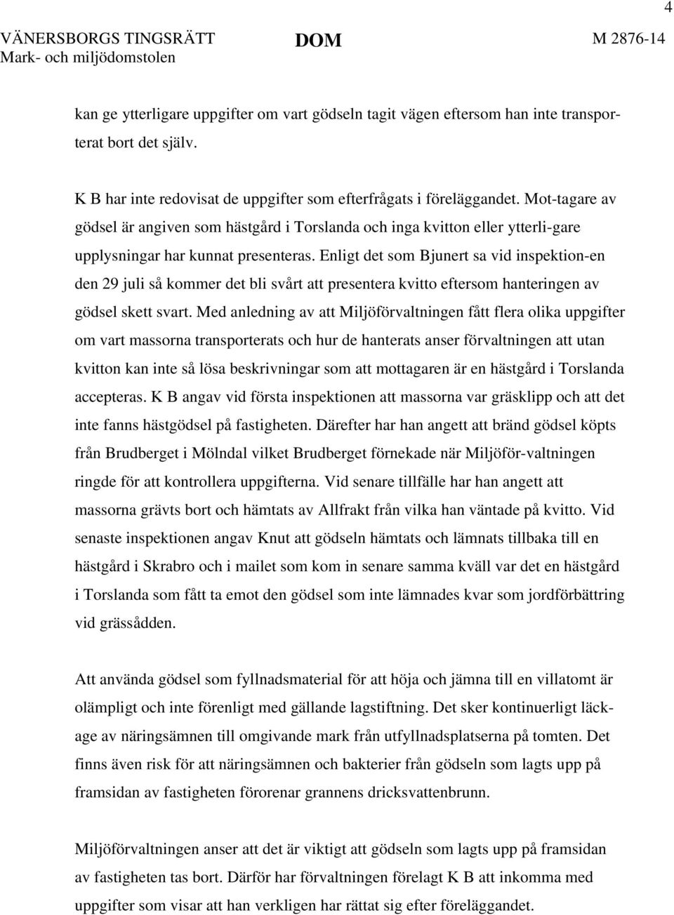 Enligt det som Bjunert sa vid inspektion-en den 29 juli så kommer det bli svårt att presentera kvitto eftersom hanteringen av gödsel skett svart.