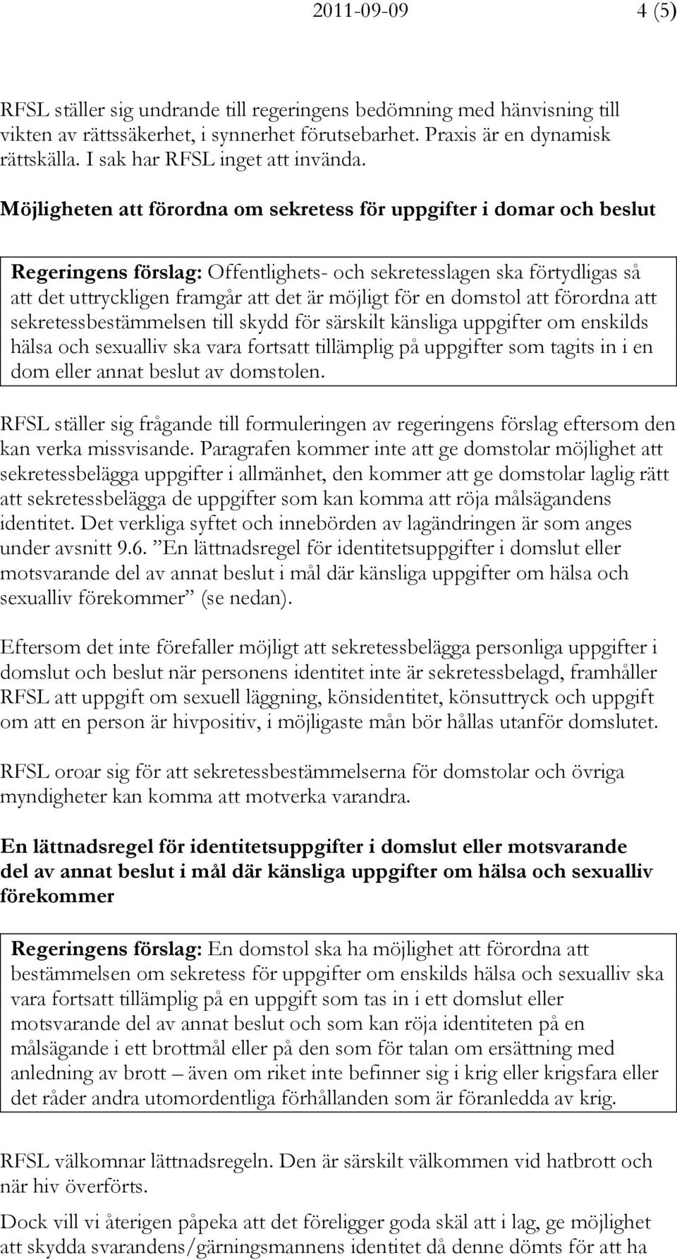 Möjligheten att förordna om sekretess för uppgifter i domar och beslut Regeringens förslag: Offentlighets- och sekretesslagen ska förtydligas så att det uttryckligen framgår att det är möjligt för en