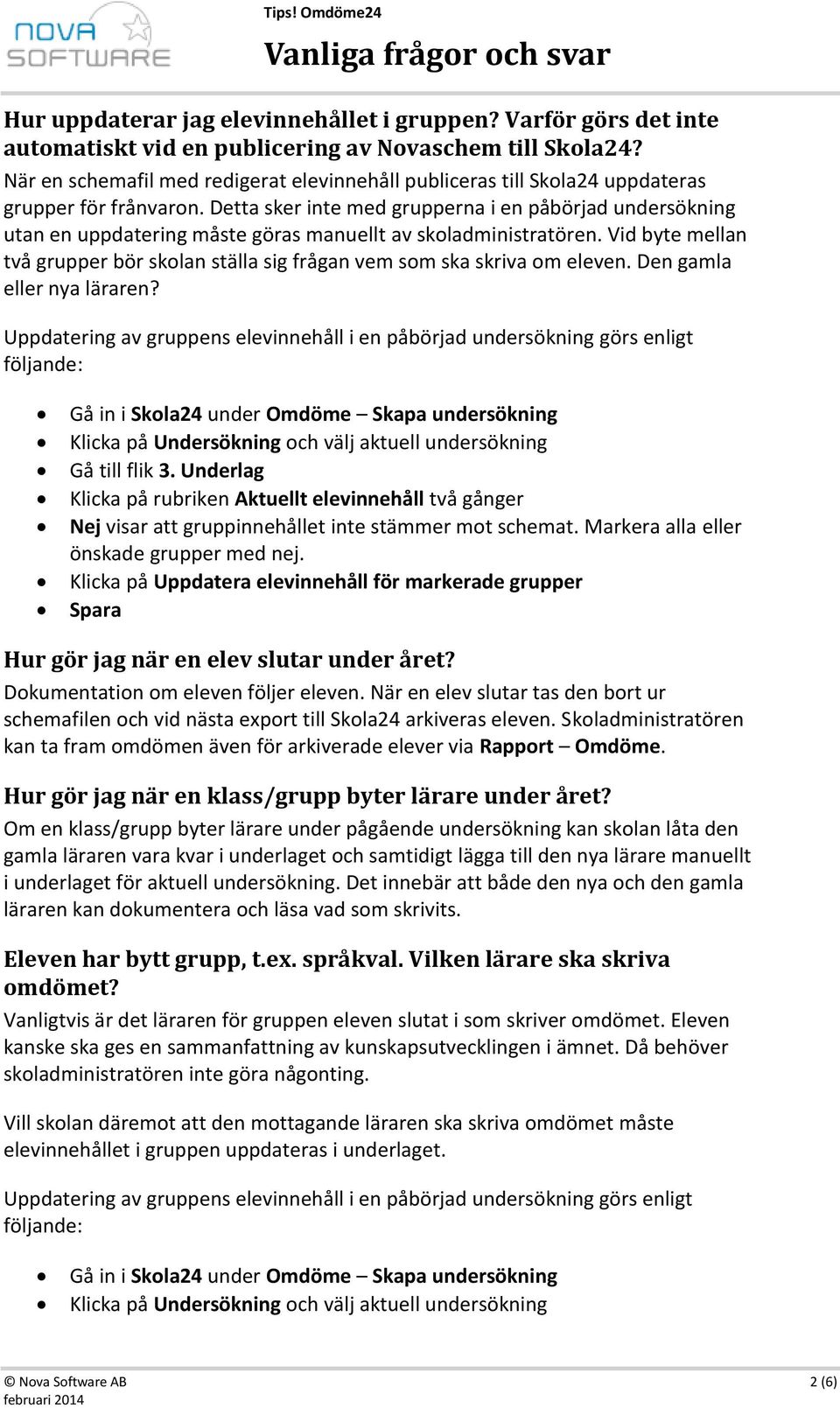 Detta sker inte med grupperna i en påbörjad undersökning utan en uppdatering måste göras manuellt av skoladministratören.