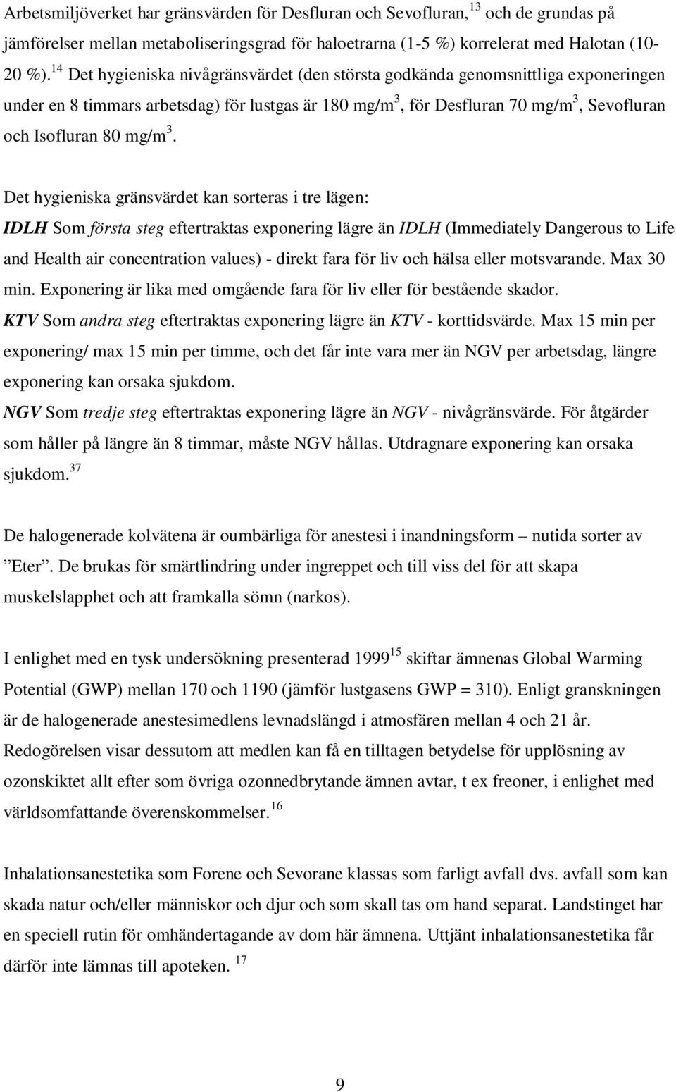 3. Det hygieniska gränsvärdet kan sorteras i tre lägen: IDLH Som första steg eftertraktas exponering lägre än IDLH (Immediately Dangerous to Life and Health air concentration values) - direkt fara