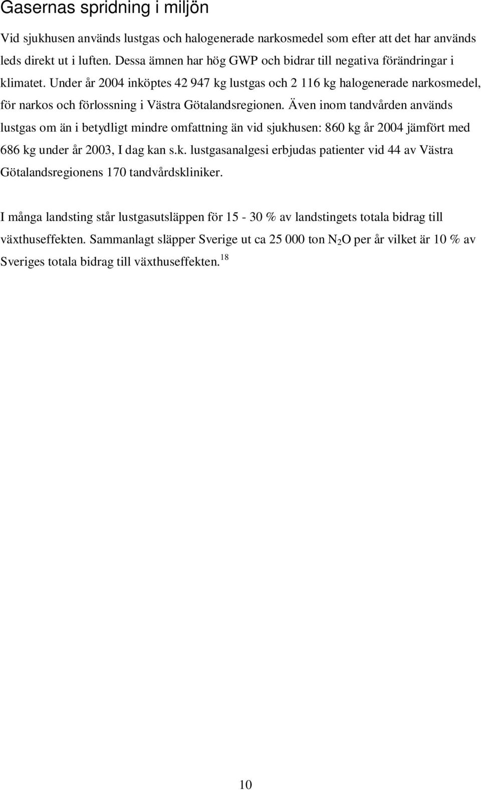 Under år 2004 inköptes 42 947 kg lustgas och 2 116 kg halogenerade narkosmedel, för narkos och förlossning i Västra Götalandsregionen.