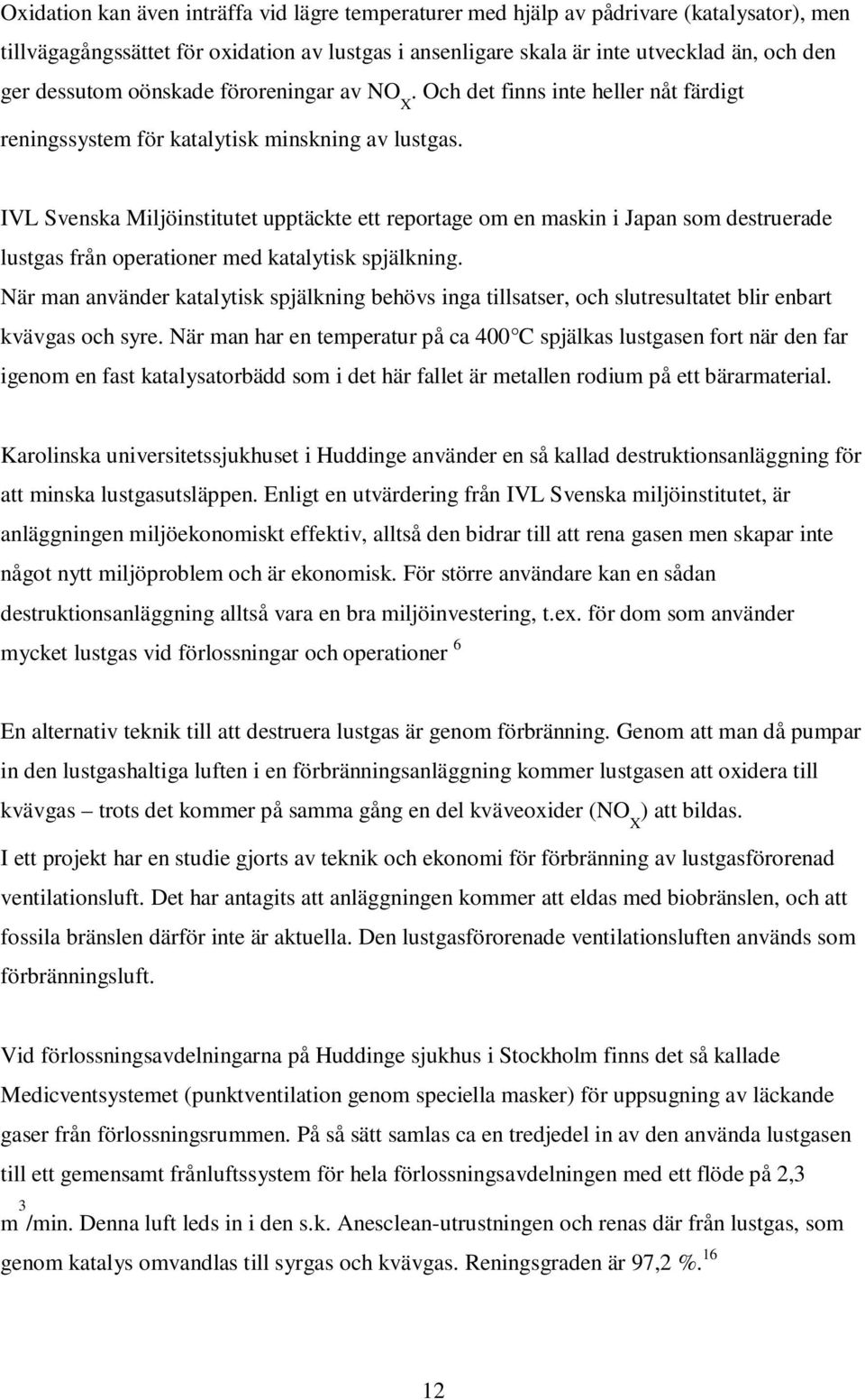 IVL Svenska Miljöinstitutet upptäckte ett reportage om en maskin i Japan som destruerade lustgas från operationer med katalytisk spjälkning.