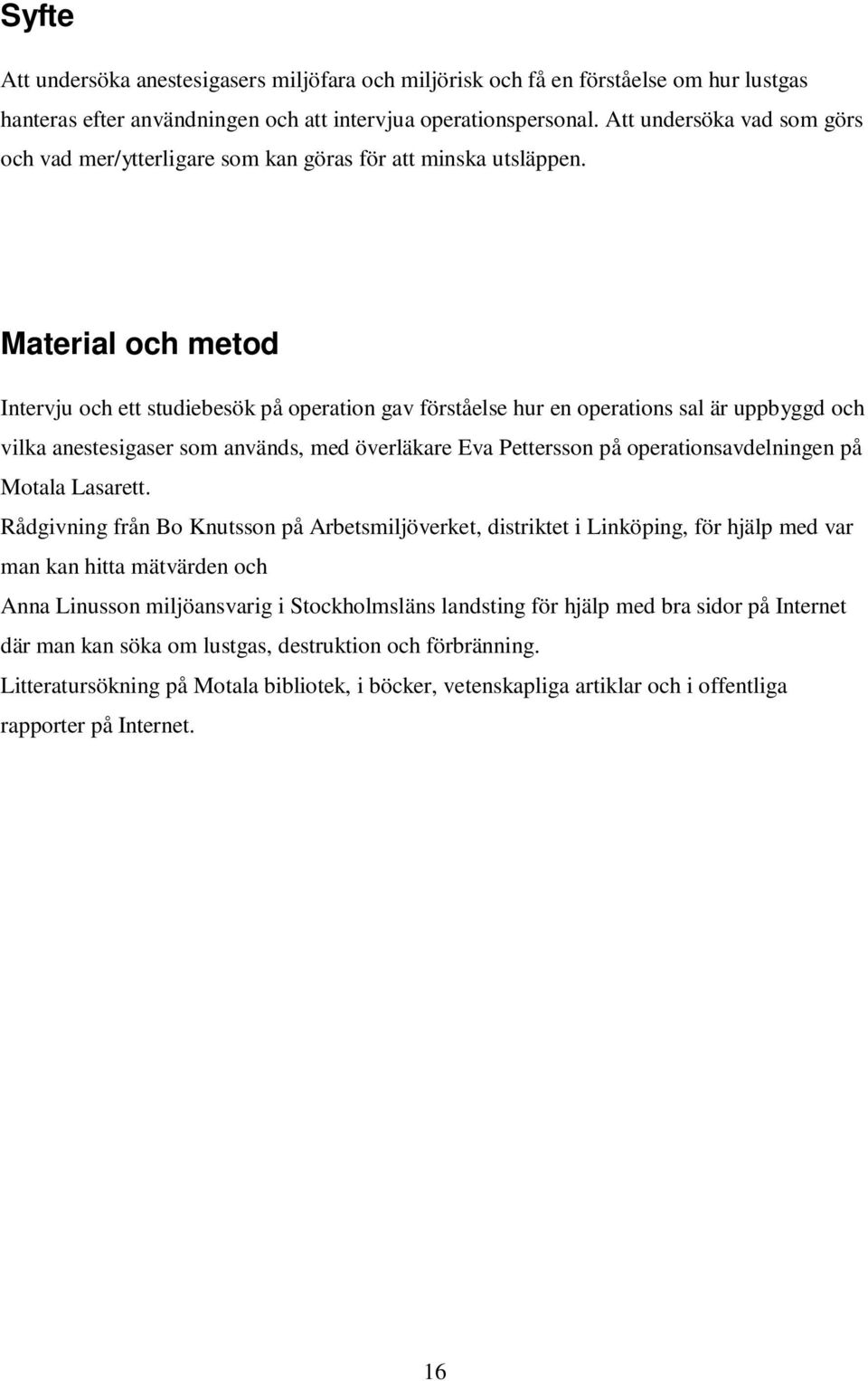 Material och metod Intervju och ett studiebesök på operation gav förståelse hur en operations sal är uppbyggd och vilka anestesigaser som används, med överläkare Eva Pettersson på