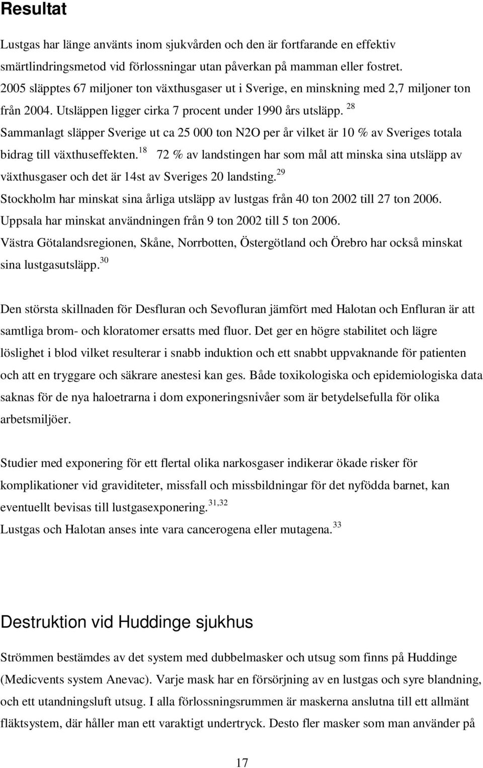 28 Sammanlagt släpper Sverige ut ca 25 000 ton N2O per år vilket är 10 % av Sveriges totala bidrag till växthuseffekten.