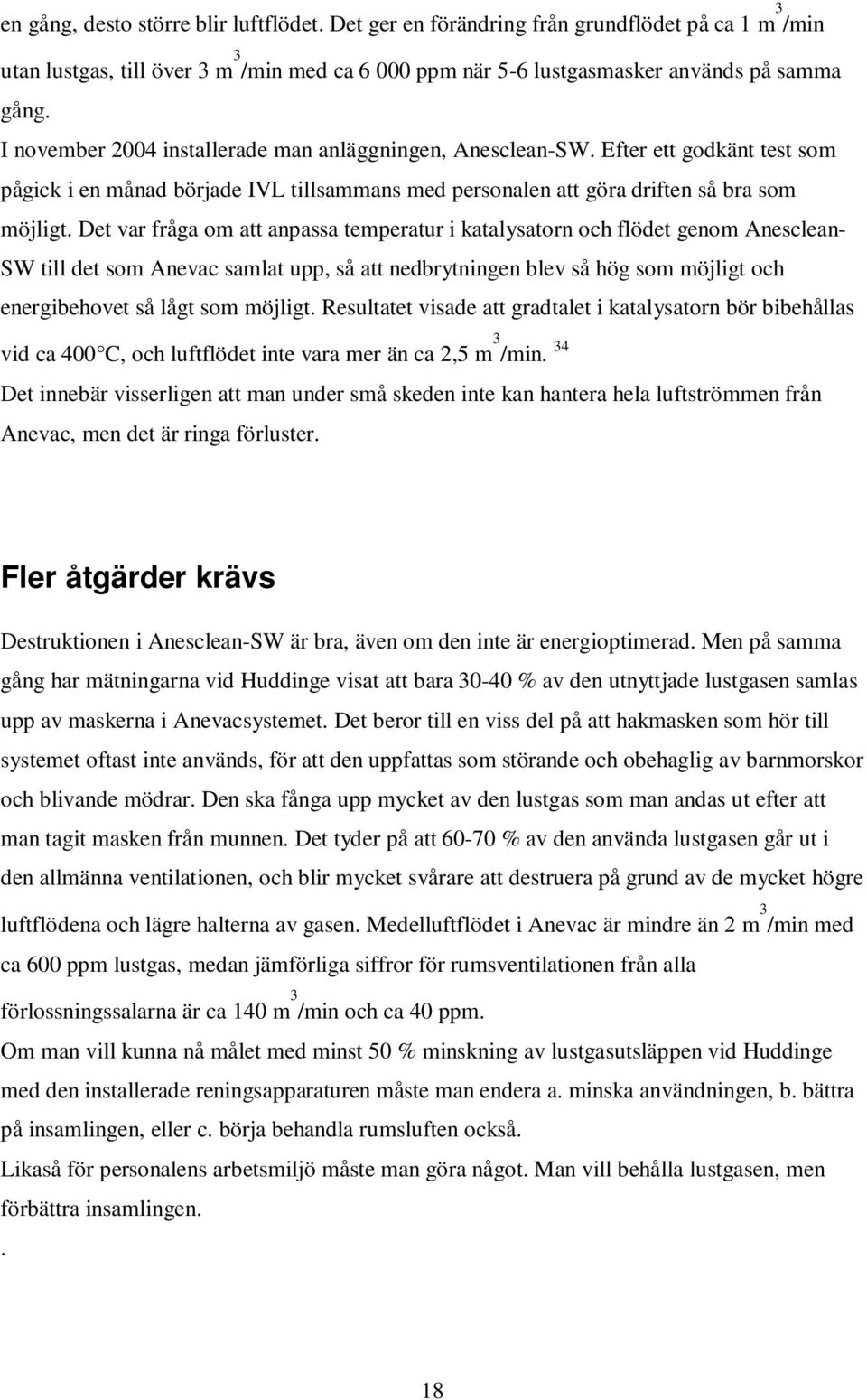 Det var fråga om att anpassa temperatur i katalysatorn och flödet genom Anesclean- SW till det som Anevac samlat upp, så att nedbrytningen blev så hög som möjligt och energibehovet så lågt som