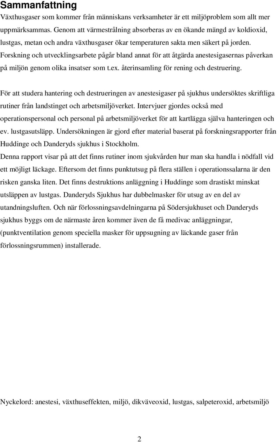 Forskning och utvecklingsarbete pågår bland annat för att åtgärda anestesigasernas påverkan på miljön genom olika insatser som t.ex. återinsamling för rening och destruering.