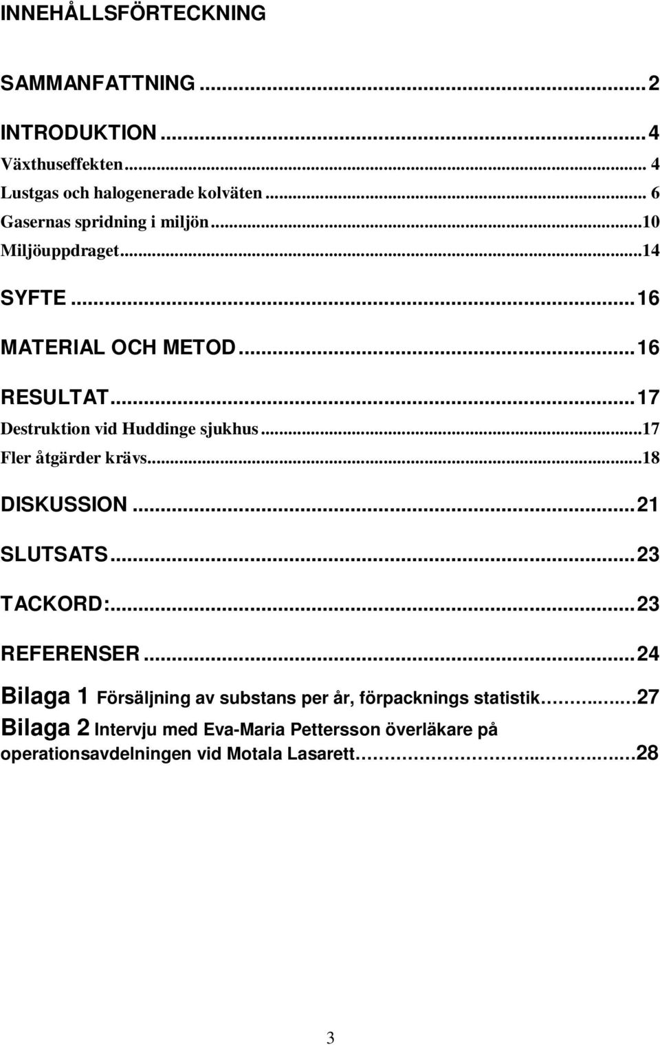 ..17 Destruktion vid Huddinge sjukhus...17 Fler åtgärder krävs...18 DISKUSSION...21 SLUTSATS...23 TACKORD:...23 REFERENSER.