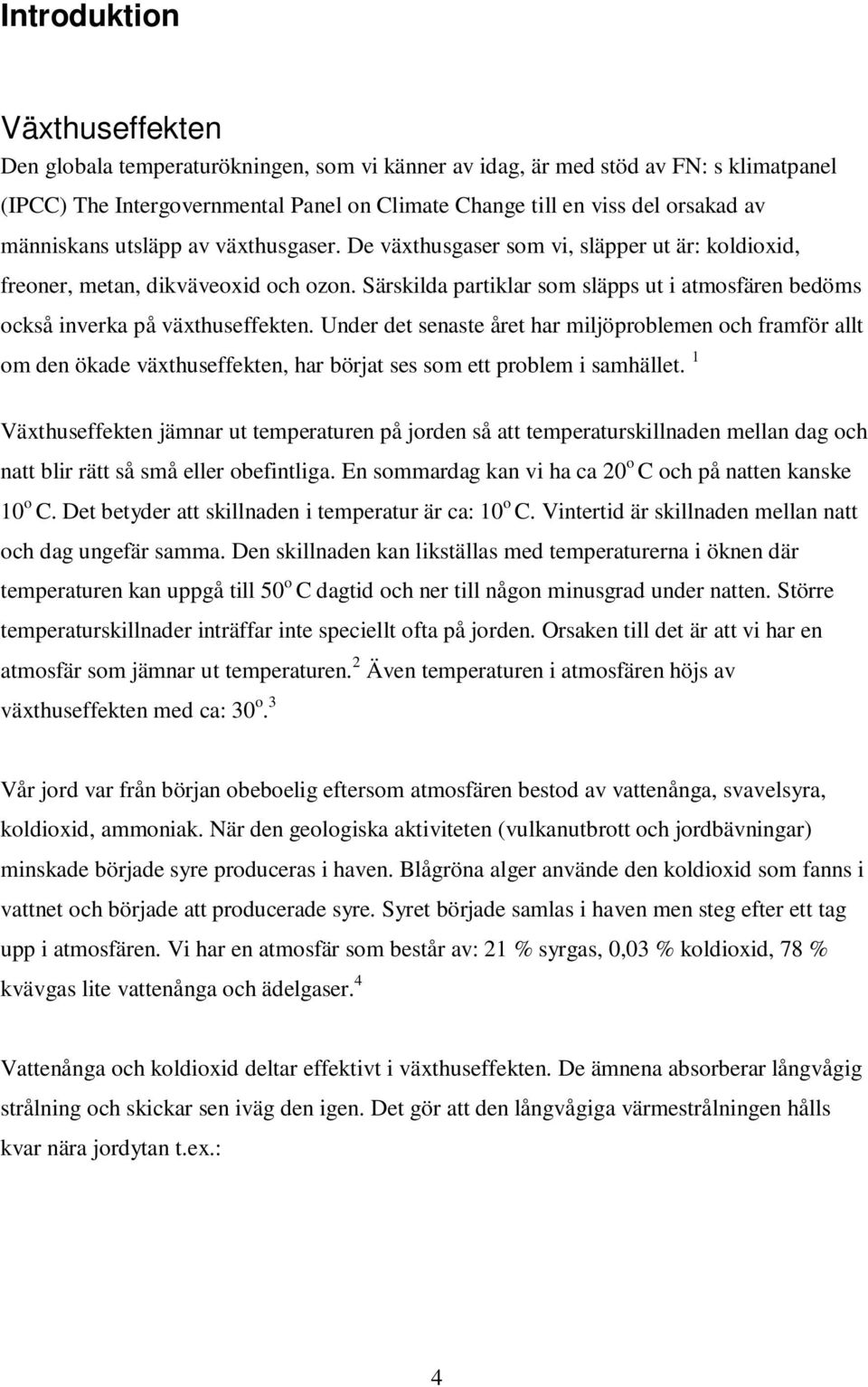 Särskilda partiklar som släpps ut i atmosfären bedöms också inverka på växthuseffekten.