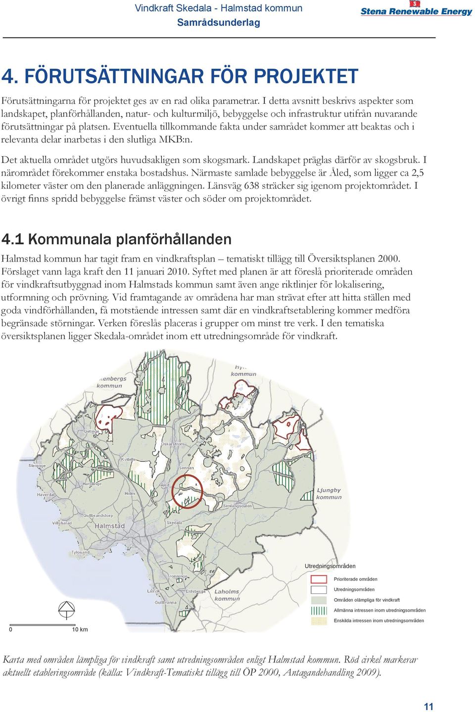Eventuella tillkommande fakta under samrådet kommer att beaktas och i relevanta delar inarbetas i den slutliga MKB:n. Det aktuella området utgörs huvudsakligen som skogsmark.