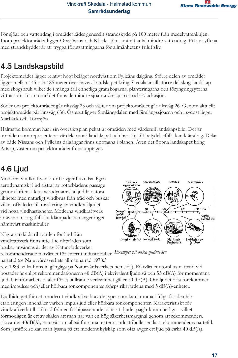 Större delen av området ligger mellan 145 och 185 meter över havet.