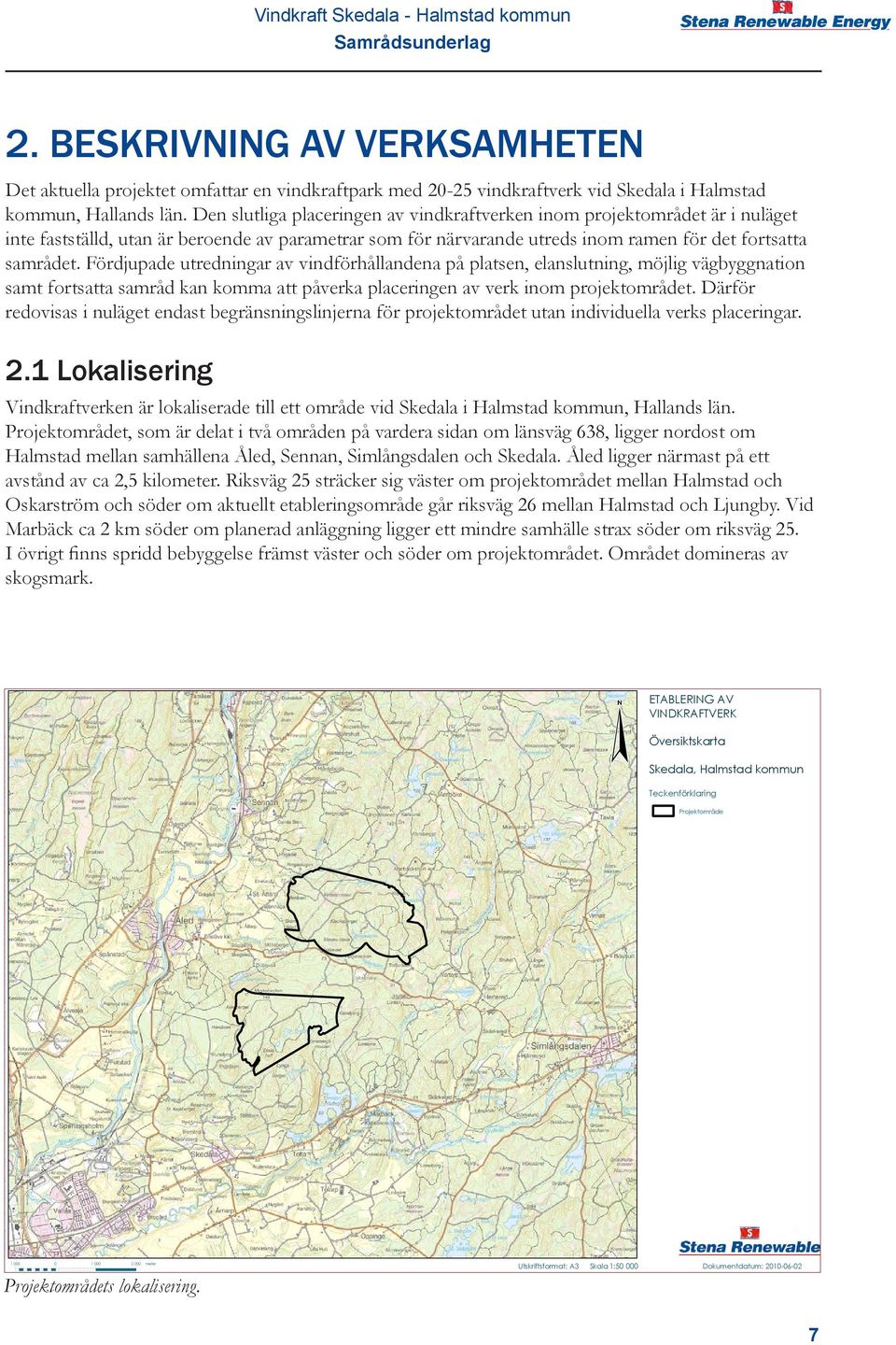 Fördjupade utredningar av vindförhållandena på platsen, elanslutning, möjlig vägbyggnation samt fortsatta samråd kan komma att påverka placeringen av verk inom projektområdet.