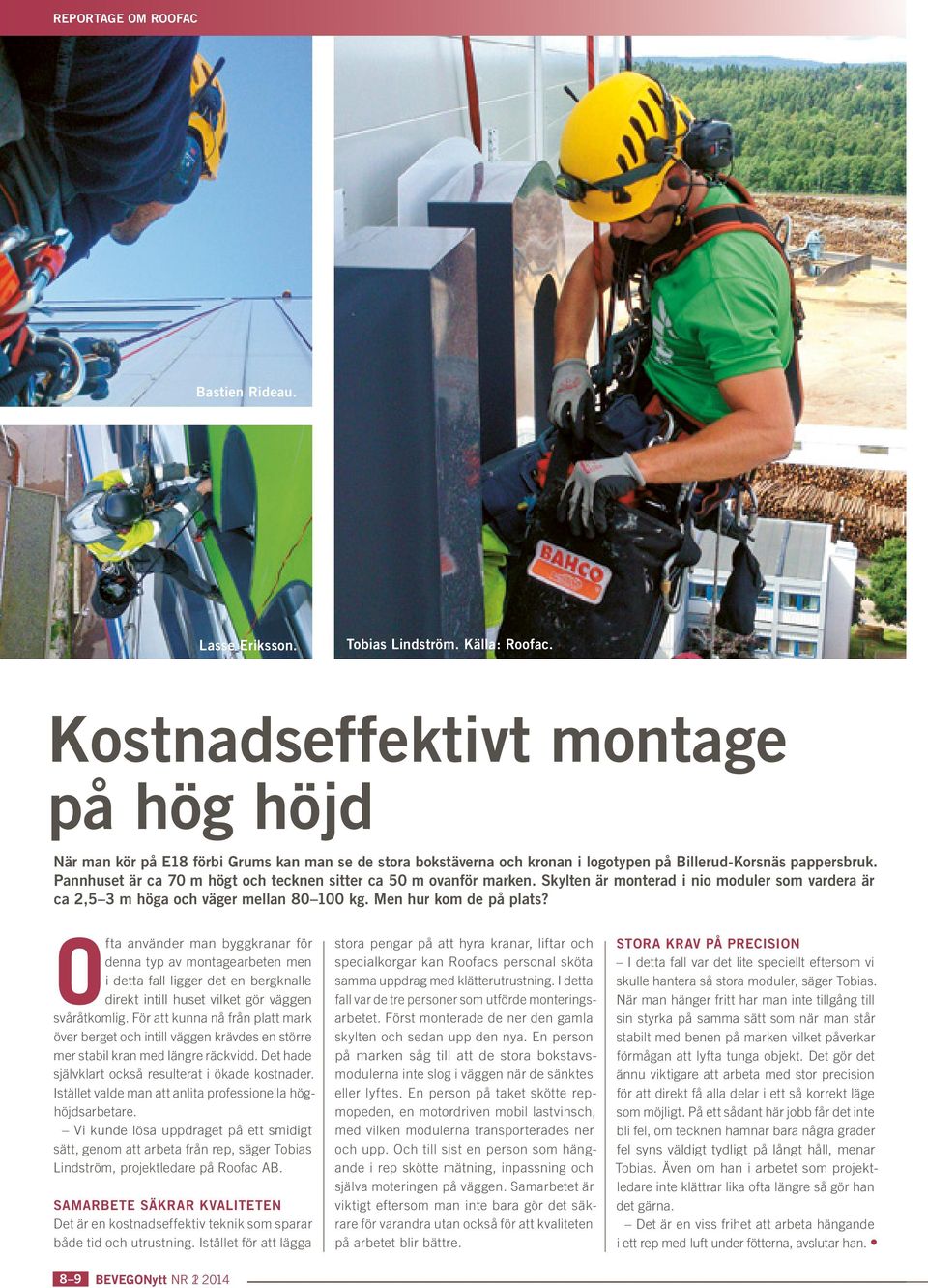 Pannhuset är ca 70 m högt och tecknen sitter ca 50 m ovanför marken. Skylten är monterad i nio moduler som vardera är ca 2,5 3 m höga och väger mellan 80 100 kg. Men hur kom de på plats?