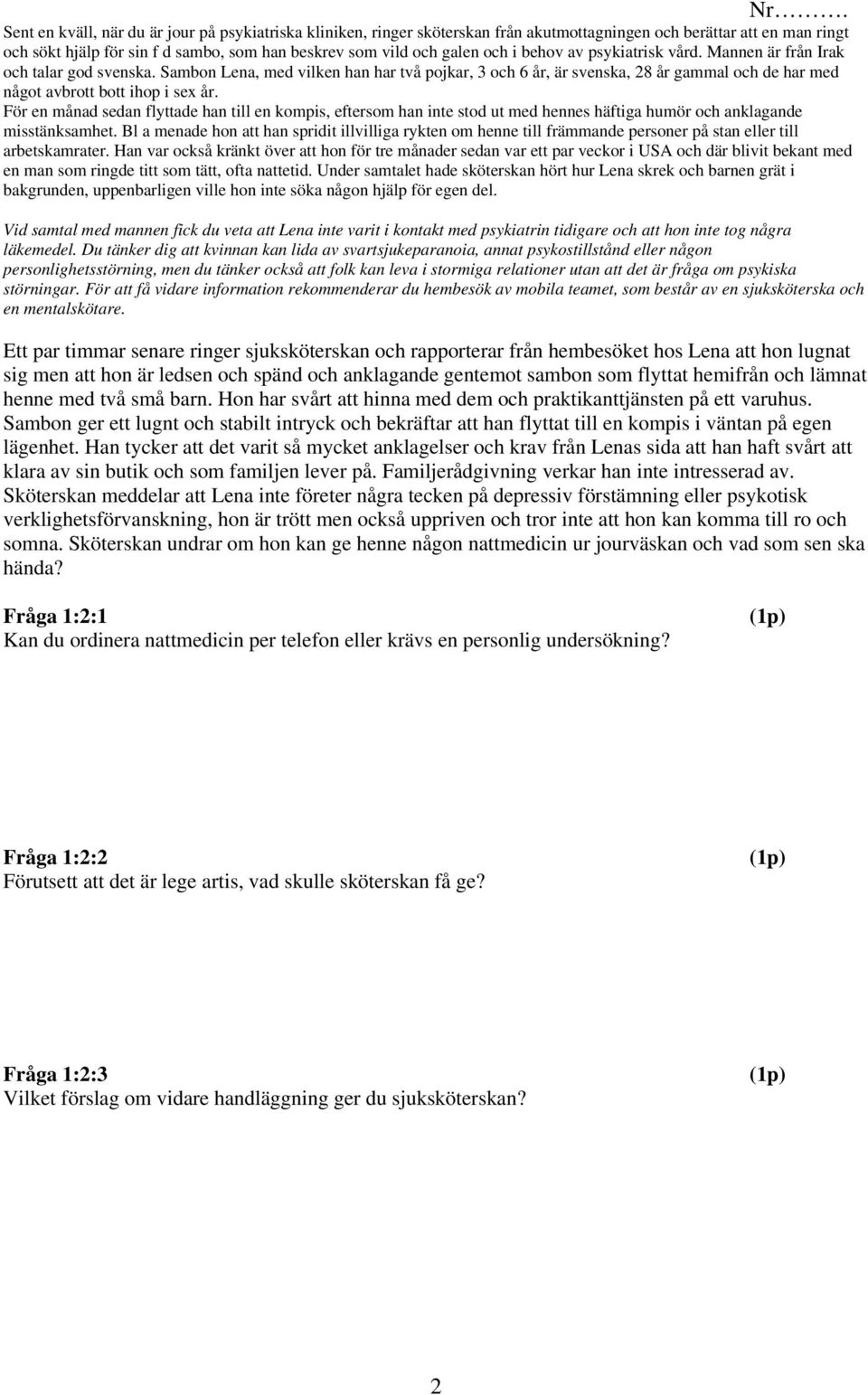 Sambon Lena, med vilken han har två pojkar, 3 och 6 år, är svenska, 28 år gammal och de har med något avbrott bott ihop i sex år.