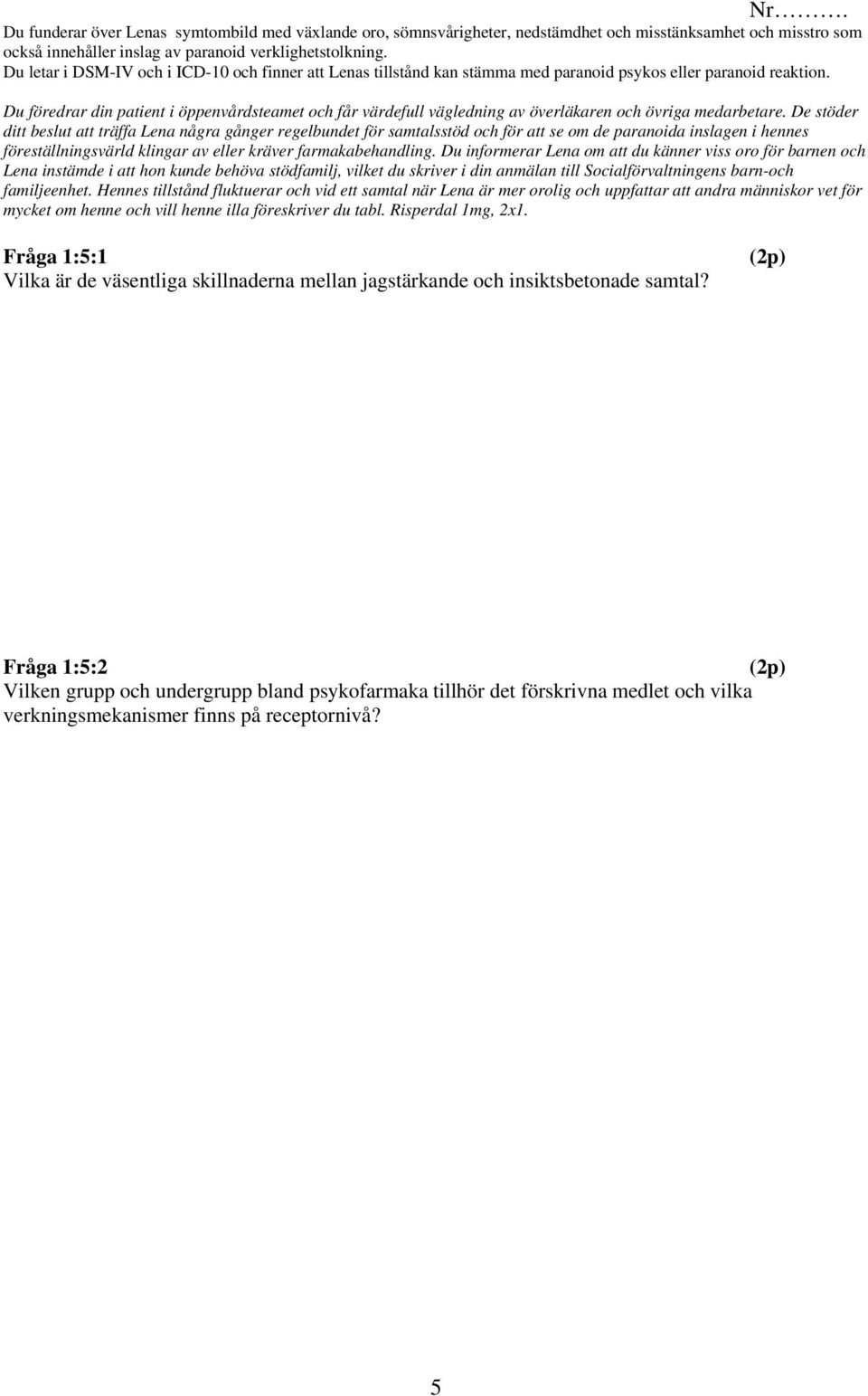 Du föredrar din patient i öppenvårdsteamet och får värdefull vägledning av överläkaren och övriga medarbetare.