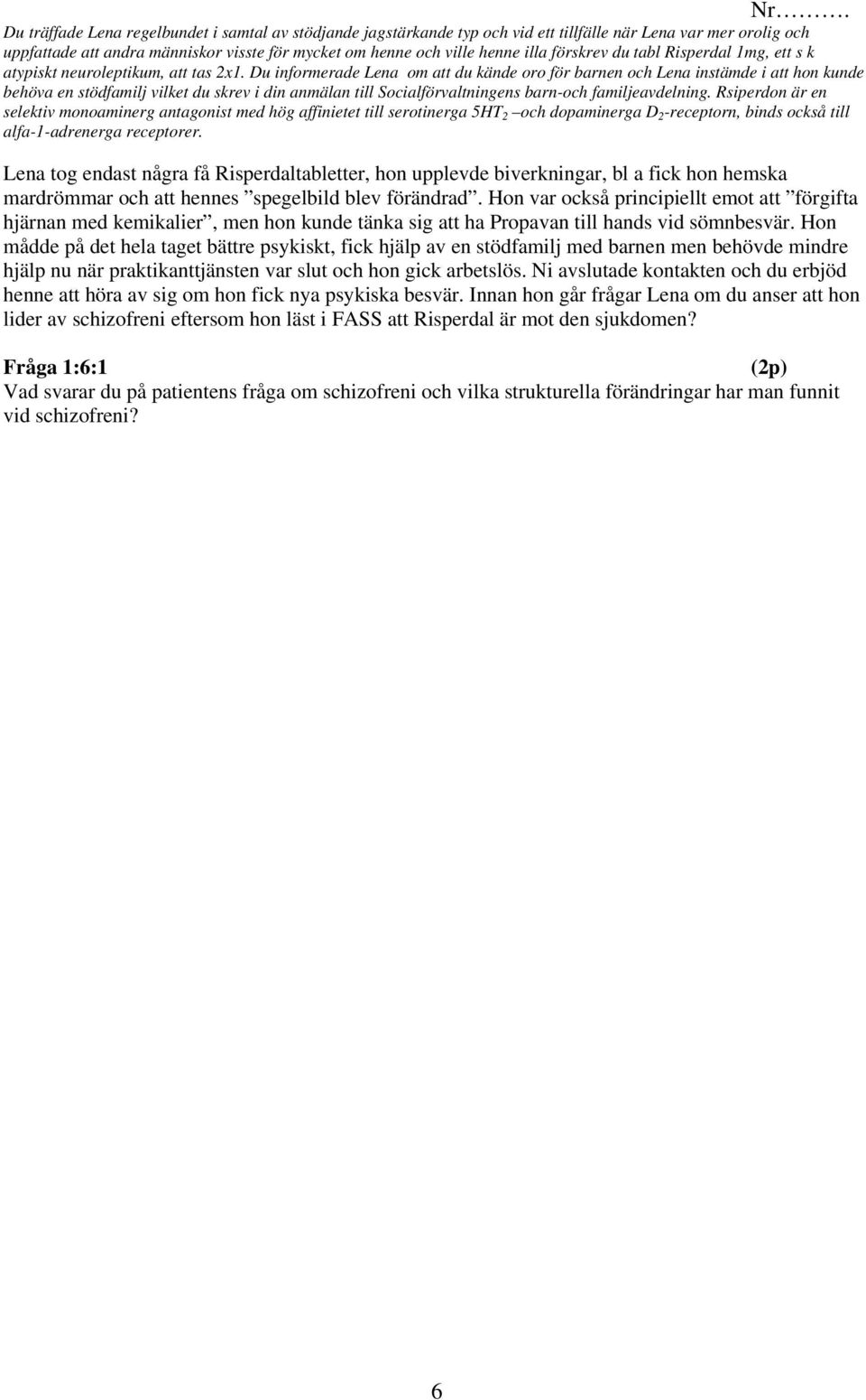 Du informerade Lena om att du kände oro för barnen och Lena instämde i att hon kunde behöva en stödfamilj vilket du skrev i din anmälan till Socialförvaltningens barn-och familjeavdelning.