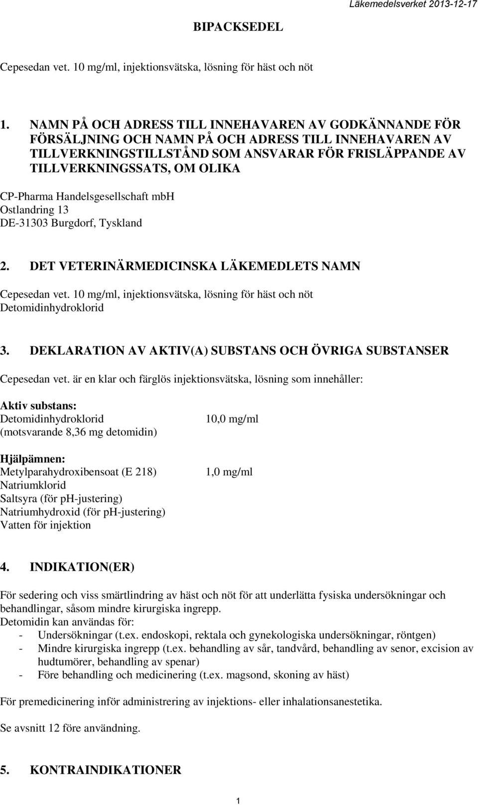 CP-Pharma Handelsgesellschaft mbh Ostlandring 13 DE-31303 Burgdorf, Tyskland 2. DET VETERINÄRMEDICINSKA LÄKEMEDLETS NAMN Cepesedan vet.