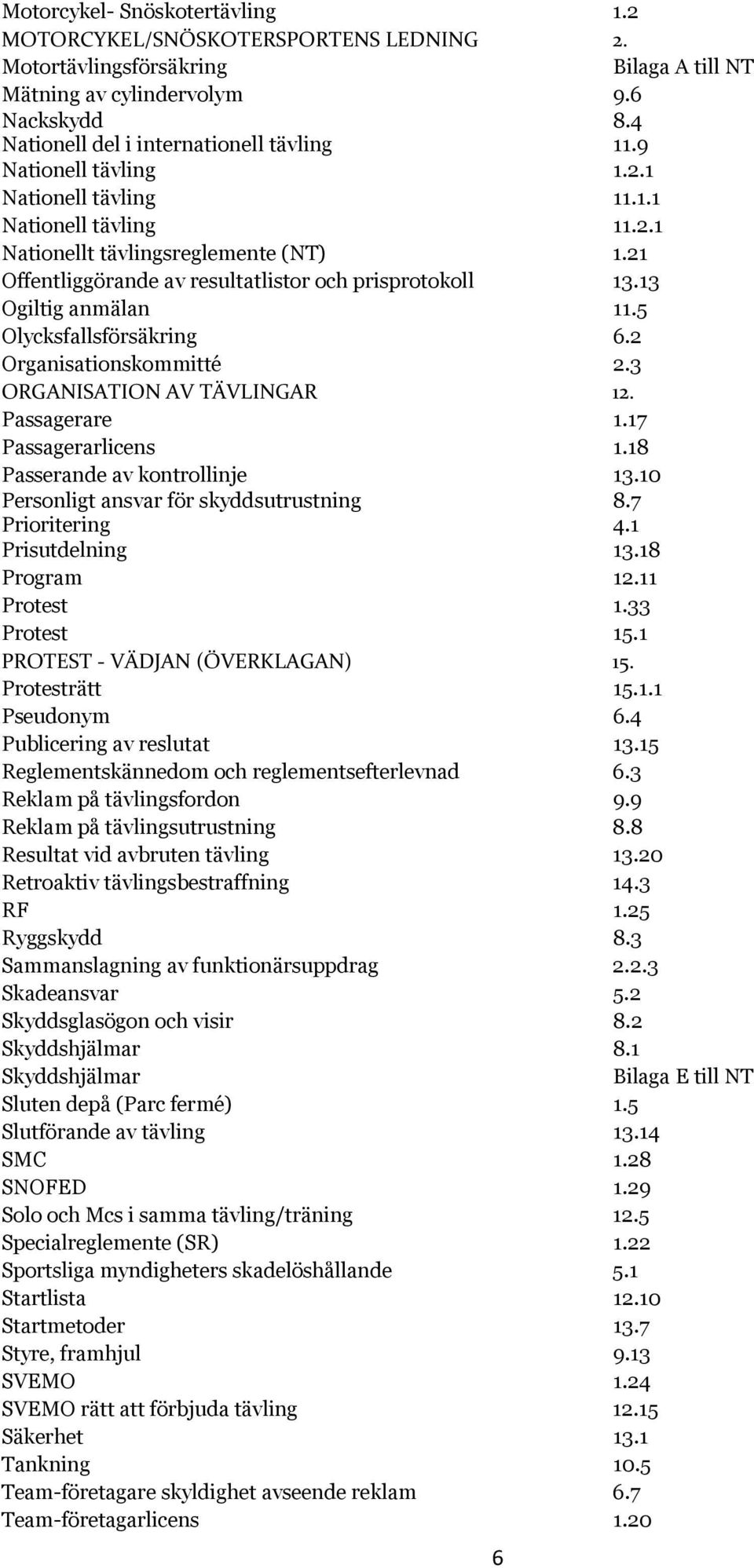5 Olycksfallsförsäkring 6.2 Organisationskommitté 2.3 ORGANISATION AV TÄVLINGAR 12. Passagerare 1.17 Passagerarlicens 1.18 Passerande av kontrollinje 13.