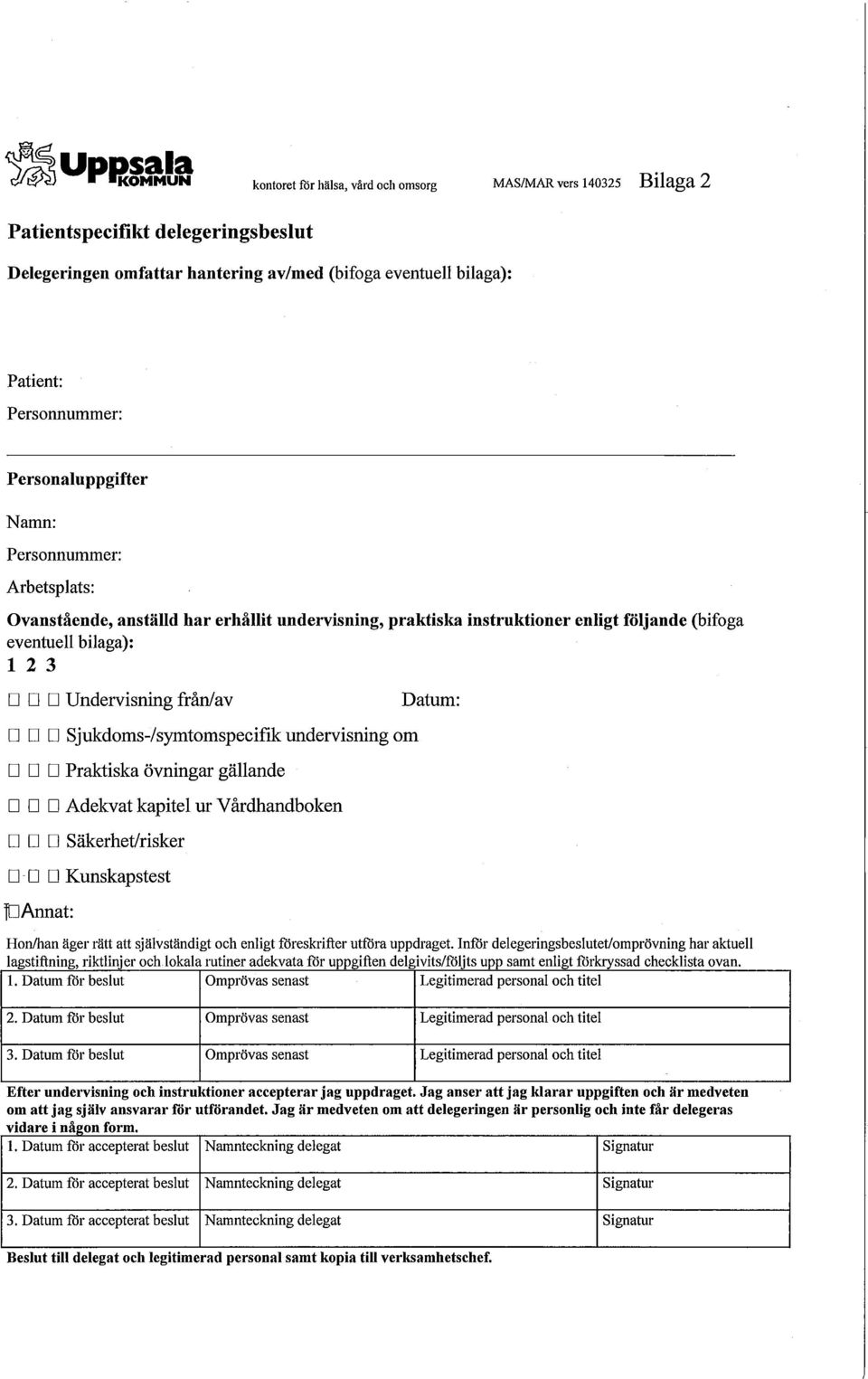 Sjukdoms-/symtomspecifik undervisning om Praktiska övningar gällande Adekvat kapitel ur Vårdhandboken Säkerhet/risker Kunskapstest ID Annat: Hon/han äger rätt att självständigt och enligt