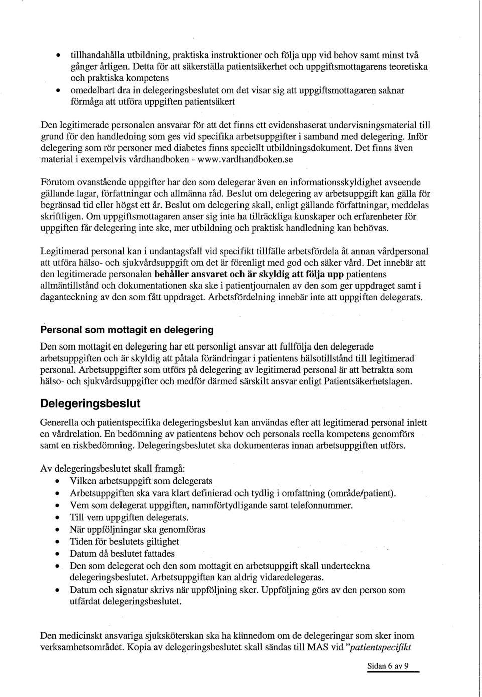 utföra uppgiften patientsäkert Den legitimerade personalen ansvarar för att det finns ett evidensbaserat undervisningsmaterial till grund för den handledning som ges vid specifika arbetsuppgifter i