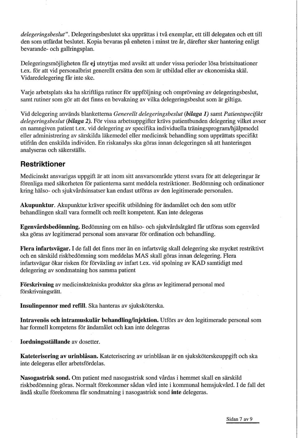 Delegeringsmöjligheten får ej utnyttjas med avsikt att under vissa perioder lösa bristsituationer t.ex. för att vid personalbrist generellt ersätta den som är utbildad eller av ekonomiska skäl.