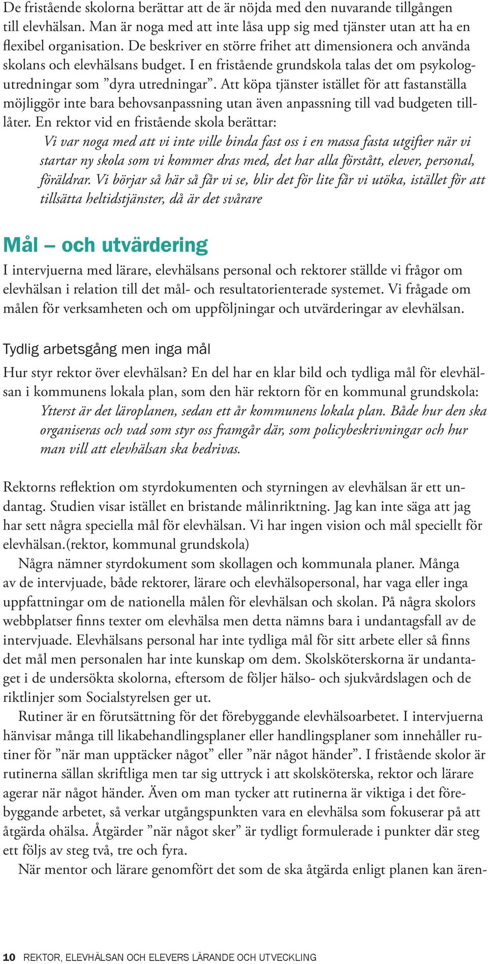 Att köpa tjänster istället för att fastanställa möjliggör inte bara behovsanpassning utan även anpassning till vad budgeten tilllåter.