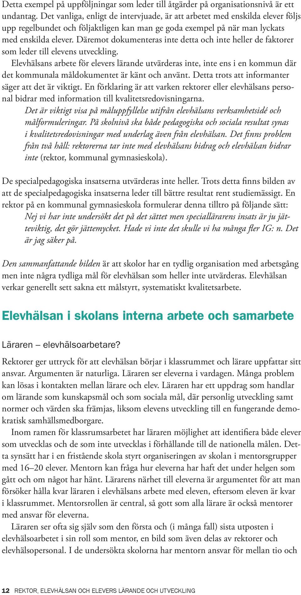 Däremot dokumenteras inte detta och inte heller de faktorer som leder till elevens utveckling.