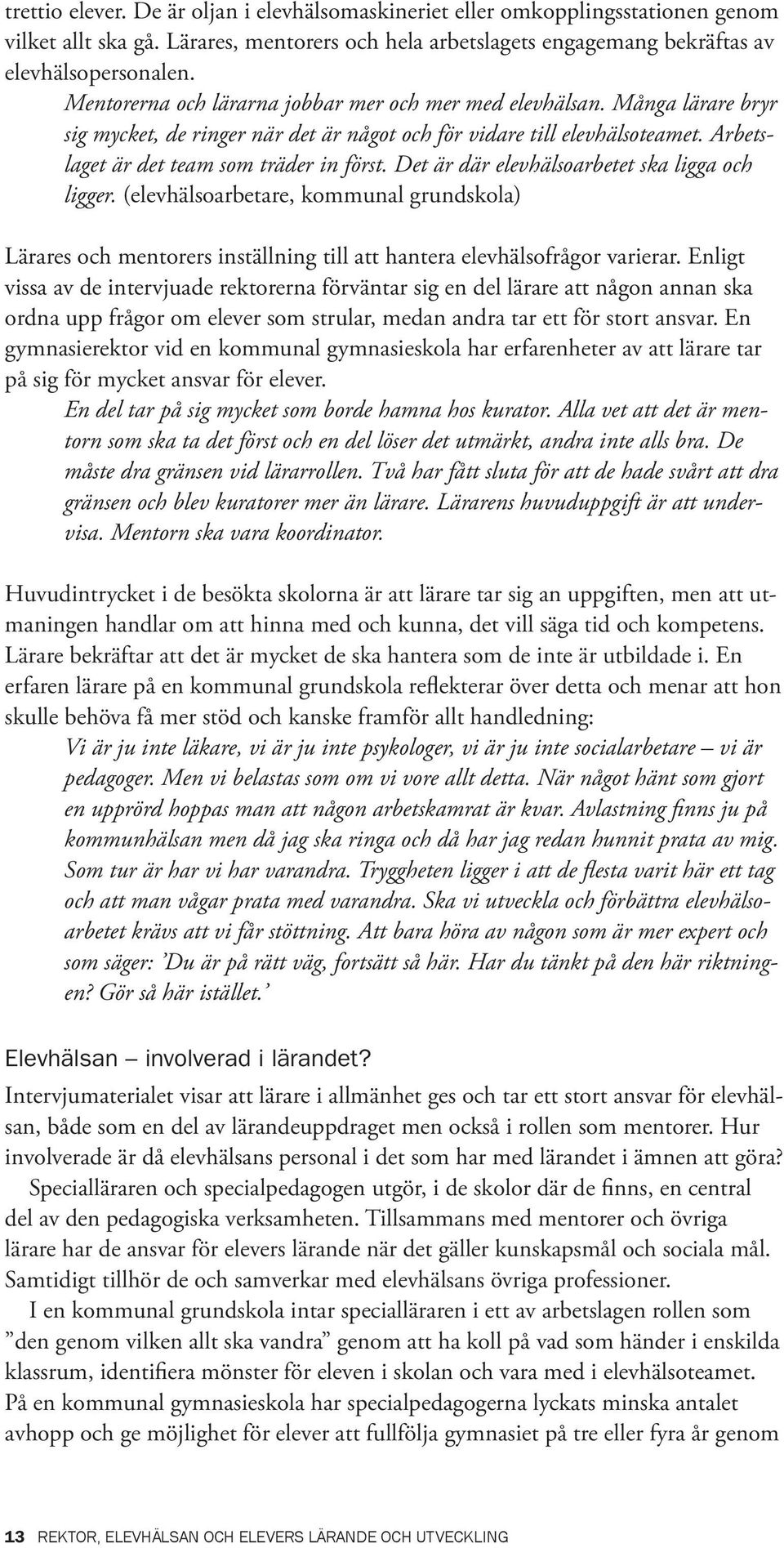 Det är där elevhälsoarbetet ska ligga och ligger. (elevhälsoarbetare, kommunal grundskola) Lärares och mentorers inställning till att hantera elevhälsofrågor varierar.