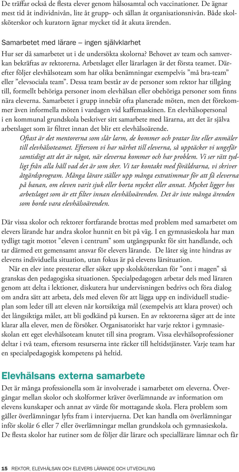 Behovet av team och samverkan bekräftas av rektorerna. Arbetslaget eller lärarlagen är det första teamet.
