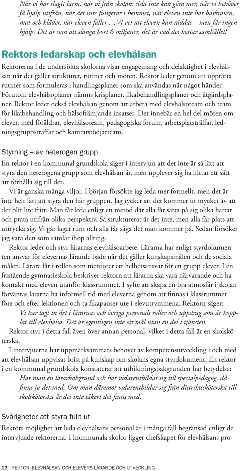 Rektors ledarskap och elevhälsan Rektorerna i de undersökta skolorna visar engagemang och delaktighet i elevhälsan när det gäller strukturer, rutiner och möten.