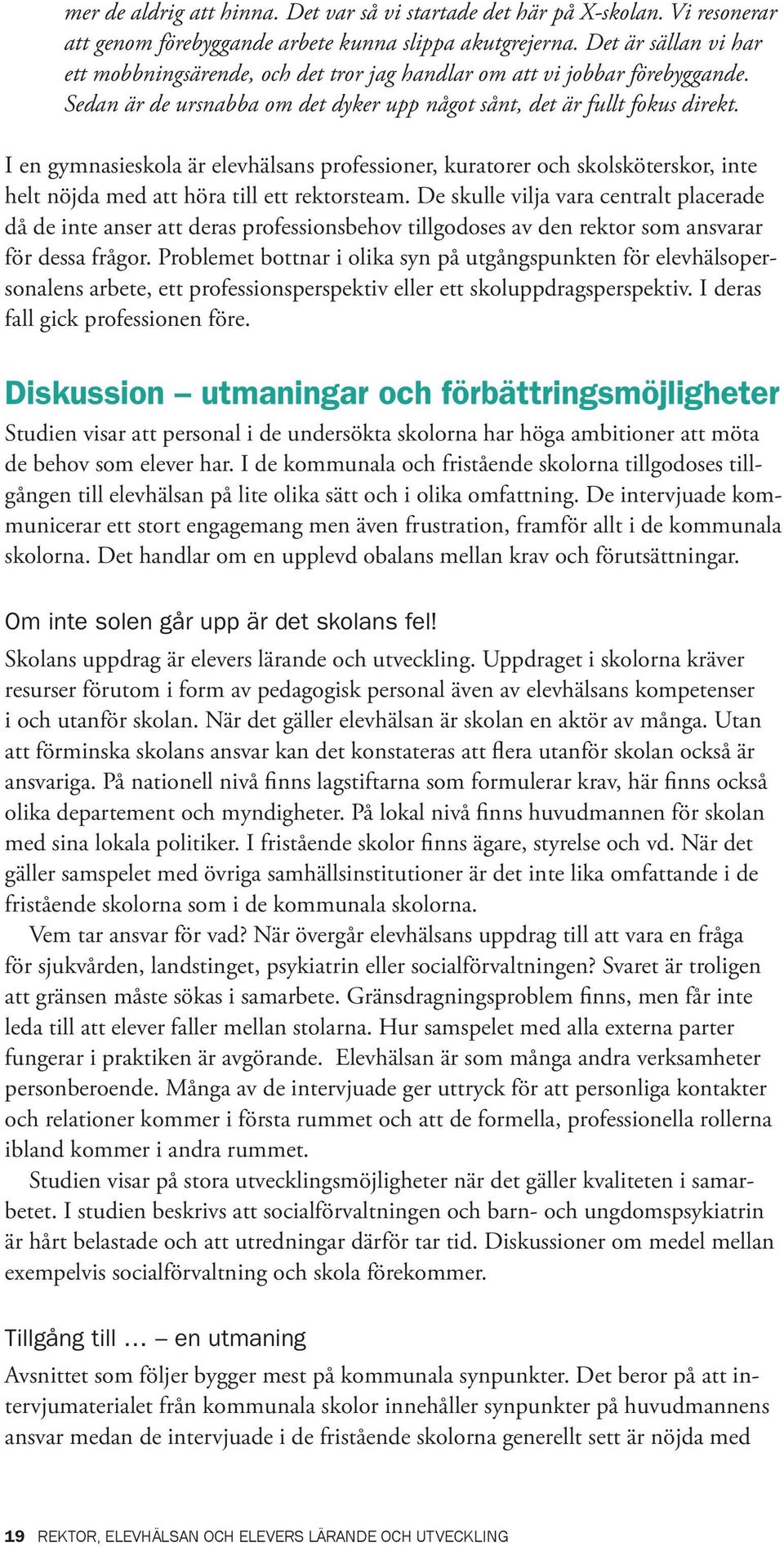 I en gymnasieskola är elevhälsans professioner, kuratorer och skolsköterskor, inte helt nöjda med att höra till ett rektorsteam.