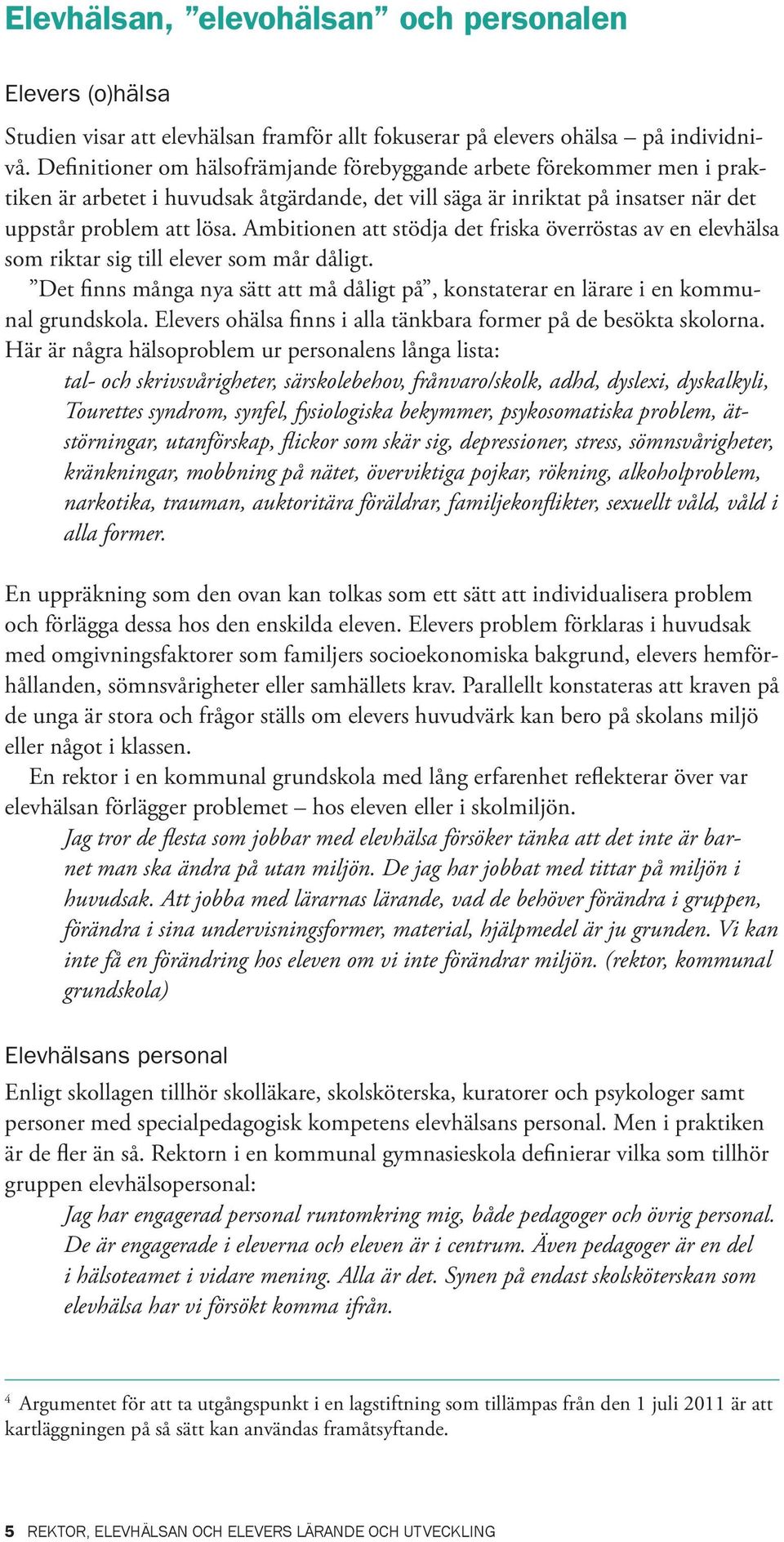 Ambitionen att stödja det friska överröstas av en elevhälsa som riktar sig till elever som mår dåligt. Det finns många nya sätt att må dåligt på, konstaterar en lärare i en kommunal grundskola.