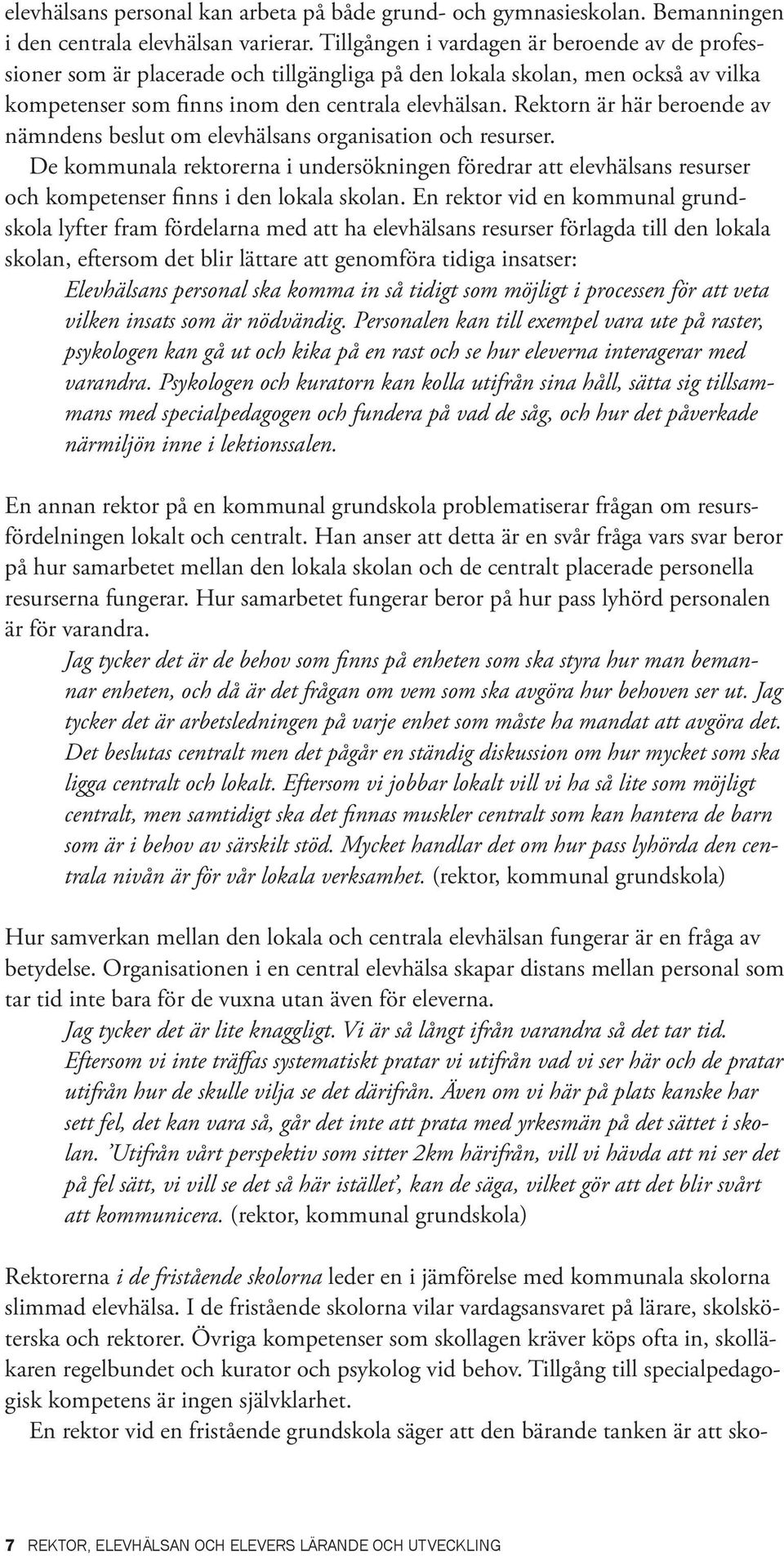 Rektorn är här beroende av nämndens beslut om elevhälsans organisation och resurser.