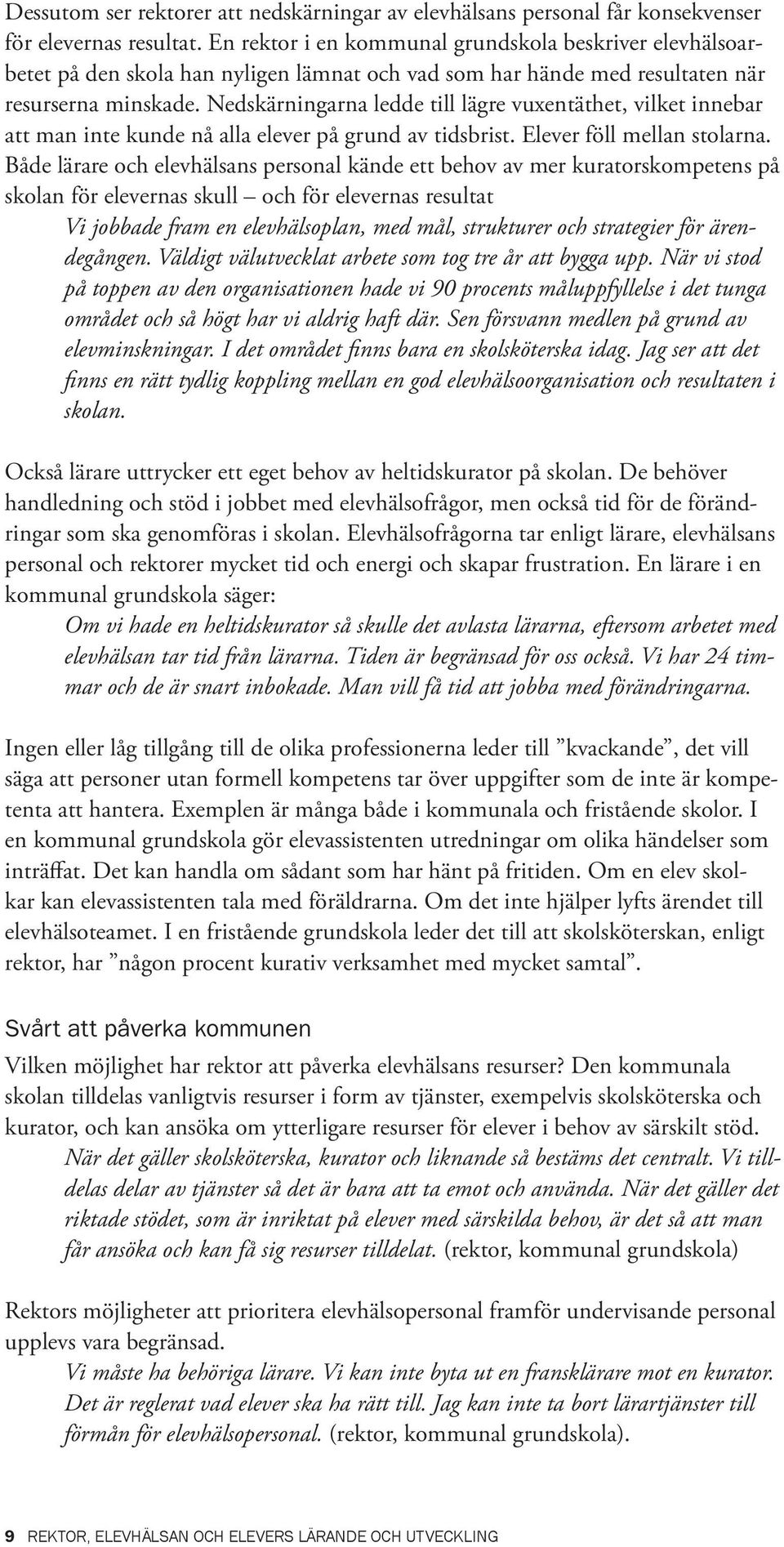 Nedskärningarna ledde till lägre vuxentäthet, vilket innebar att man inte kunde nå alla elever på grund av tidsbrist. Elever föll mellan stolarna.