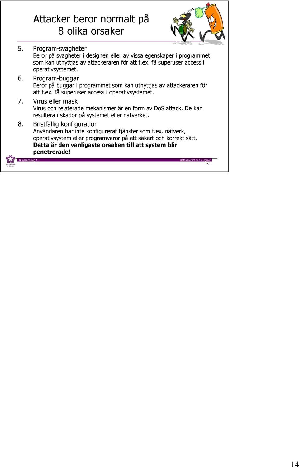 Virus eller mask Virus och relaterade mekanismer är en form av DoS attack. De kan resultera i skador på systemet eller nätverket. 8.