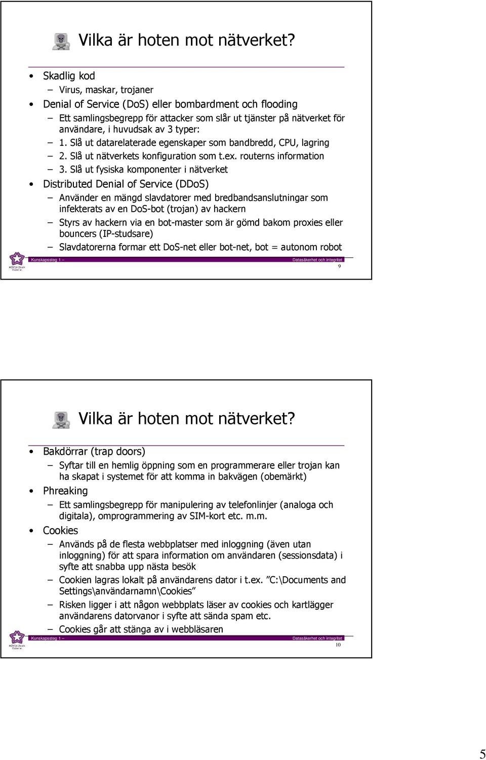 Slå ut datarelaterade egenskaper som bandbredd, CPU, lagring 2. Slå ut nätverkets konfiguration som t.ex. routerns information 3.