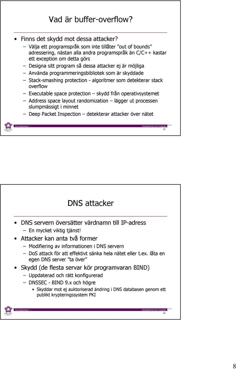 Använda programmeringsbibliotek som är skyddade Stack-smashing protection - algoritmer som detekterar stack overflow Executable space protection skydd från operativsystemet Address space layout
