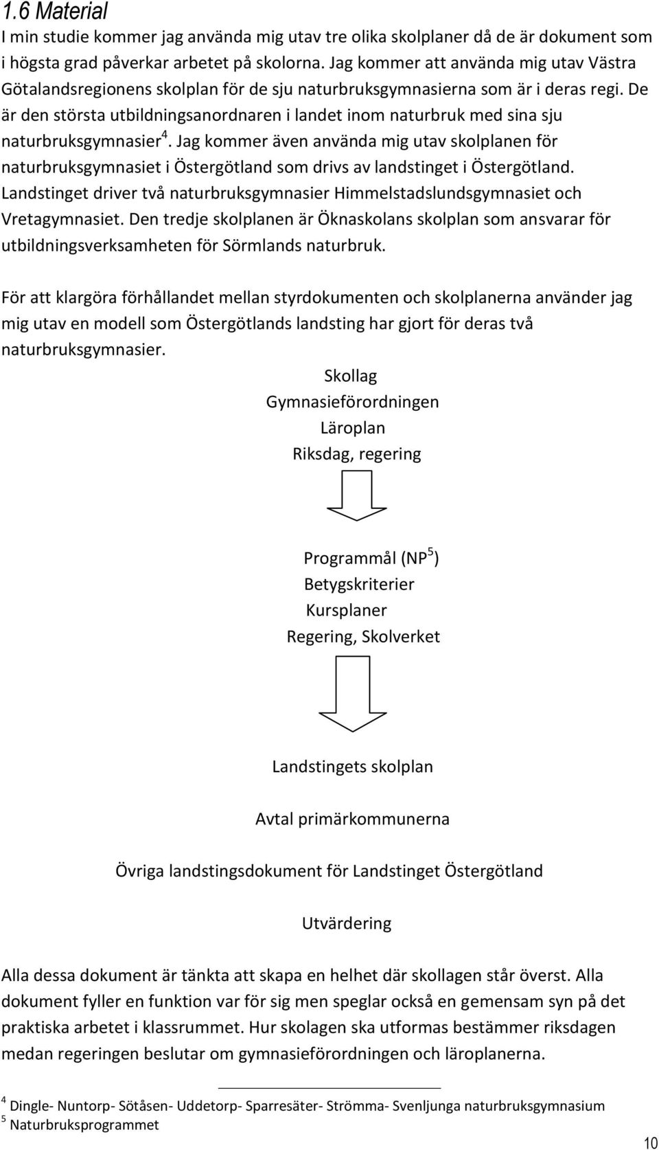 De är den största utbildningsanordnaren i landet inom naturbruk med sina sju naturbruksgymnasier 4.