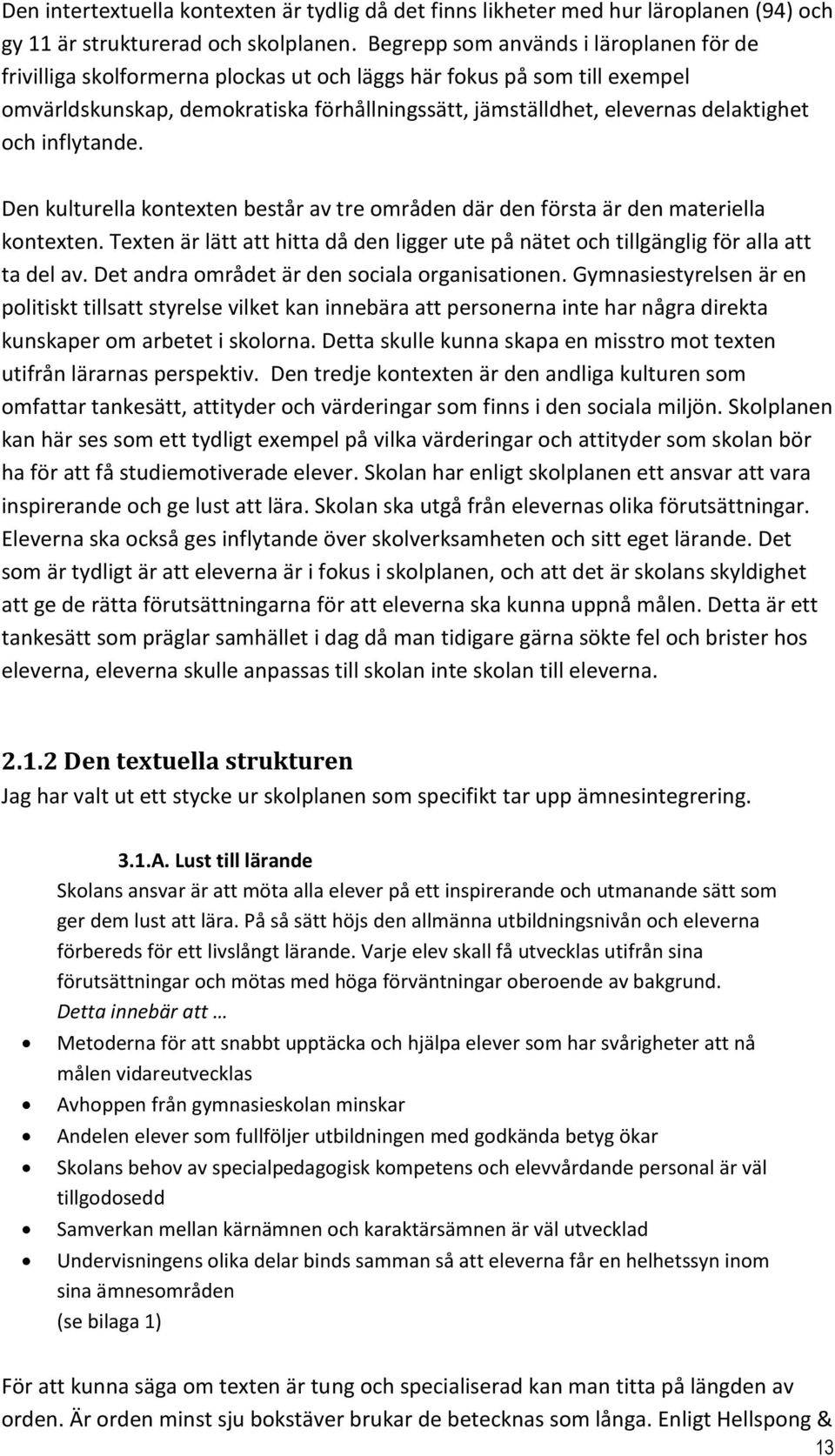 och inflytande. Den kulturella kontexten består av tre områden där den första är den materiella kontexten. Texten är lätt att hitta då den ligger ute på nätet och tillgänglig för alla att ta del av.