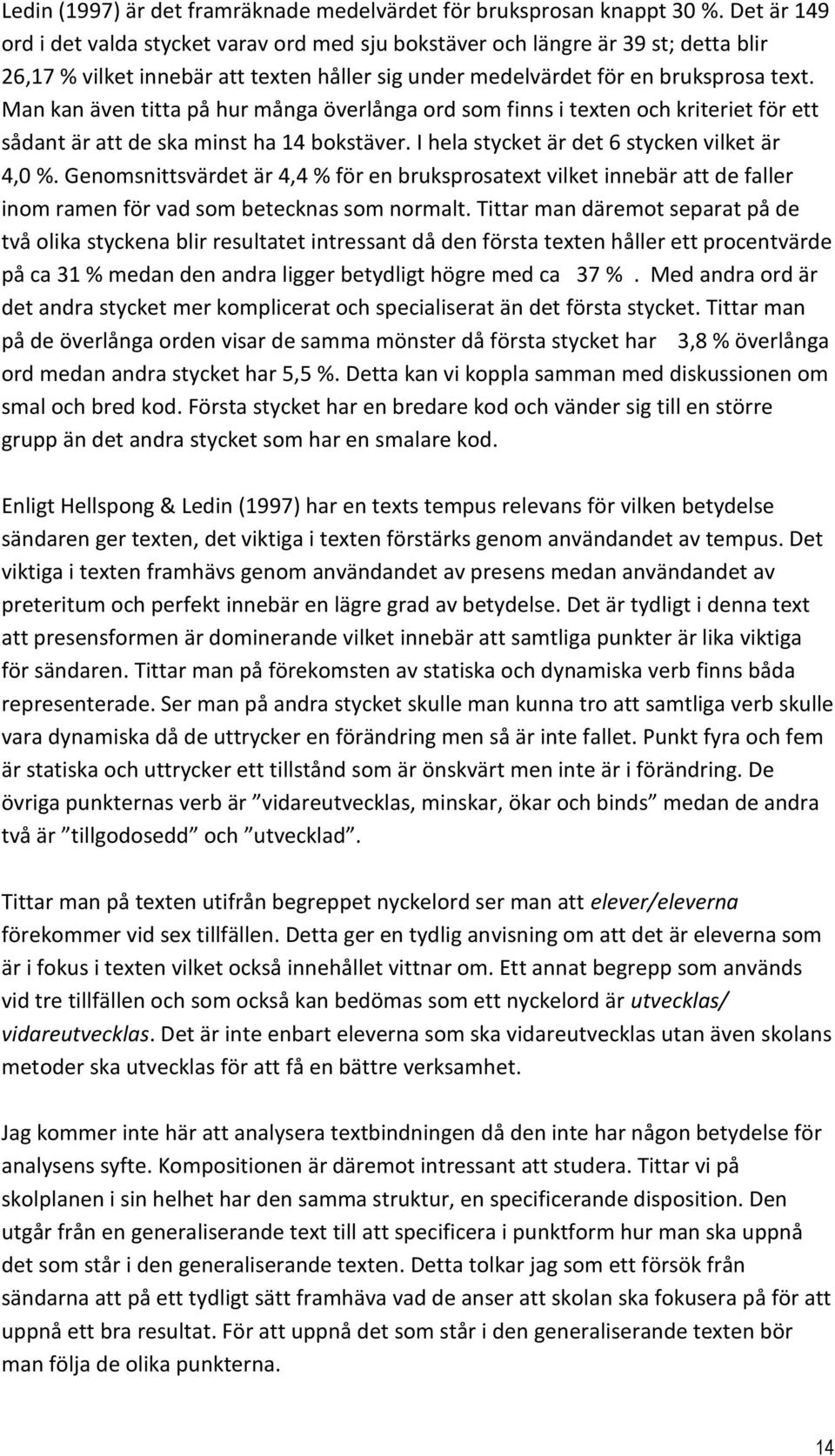 Man kan även titta på hur många överlånga ord som finns i texten och kriteriet för ett sådant är att de ska minst ha 14 bokstäver. I hela stycket är det 6 stycken vilket är 4,0 %.