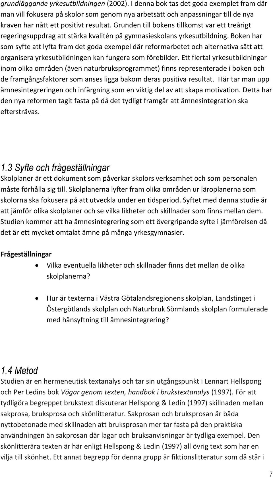 Grunden till bokens tillkomst var ett treårigt regeringsuppdrag att stärka kvalitén på gymnasieskolans yrkesutbildning.