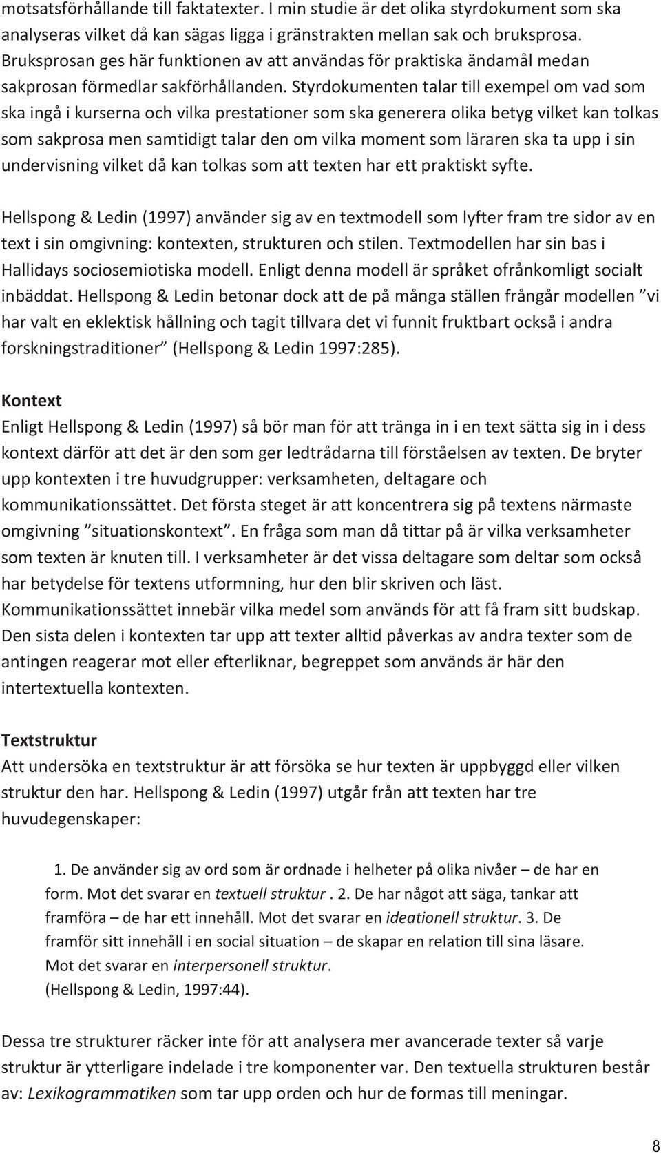Styrdokumenten talar till exempel om vad som ska ingå i kurserna och vilka prestationer som ska generera olika betyg vilket kan tolkas som sakprosa men samtidigt talar den om vilka moment som läraren