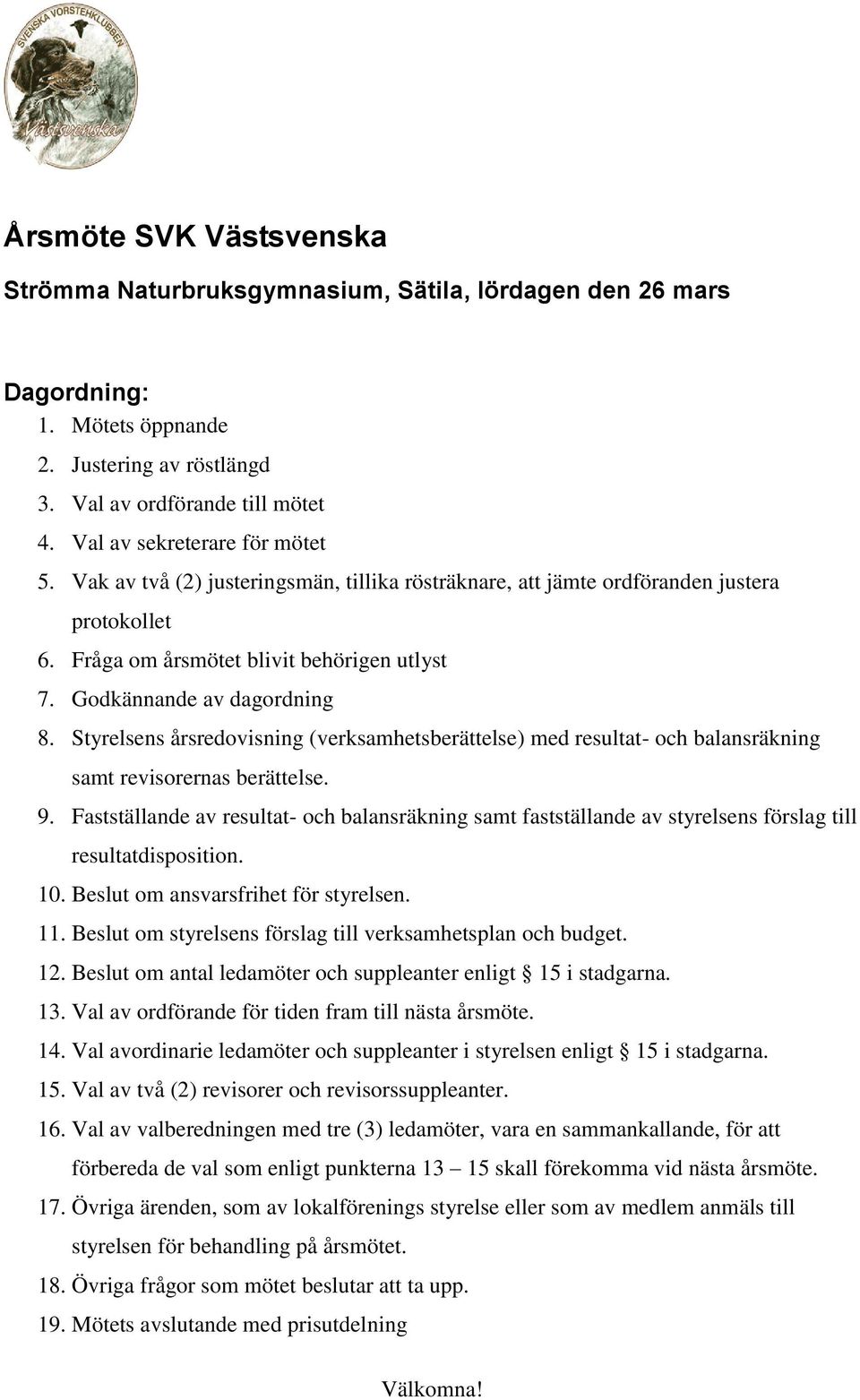 Godkännande av dagordning 8. Styrelsens årsredovisning (verksamhetsberättelse) med resultat- och balansräkning samt revisorernas berättelse. 9.