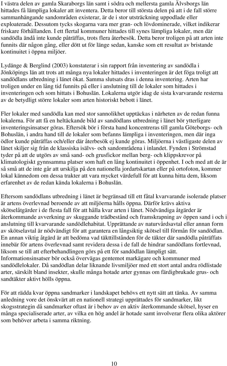 Dessutom tycks skogarna vara mer gran- och lövdominerade, vilket indikerar friskare förhållanden.