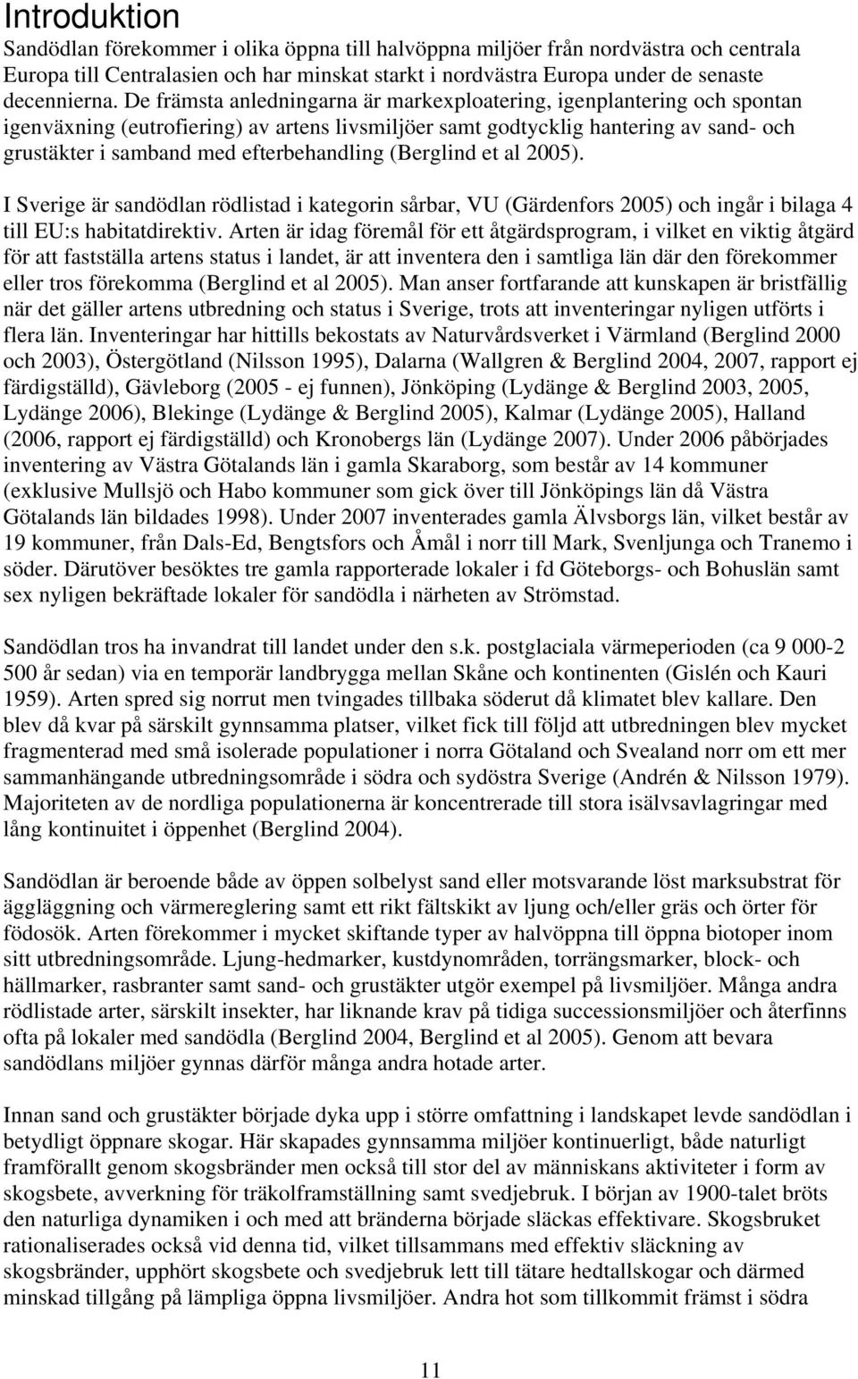 efterbehandling (Berglind et al 2005). I Sverige är sandödlan rödlistad i kategorin sårbar, VU (Gärdenfors 2005) och ingår i bilaga 4 till EU:s habitatdirektiv.