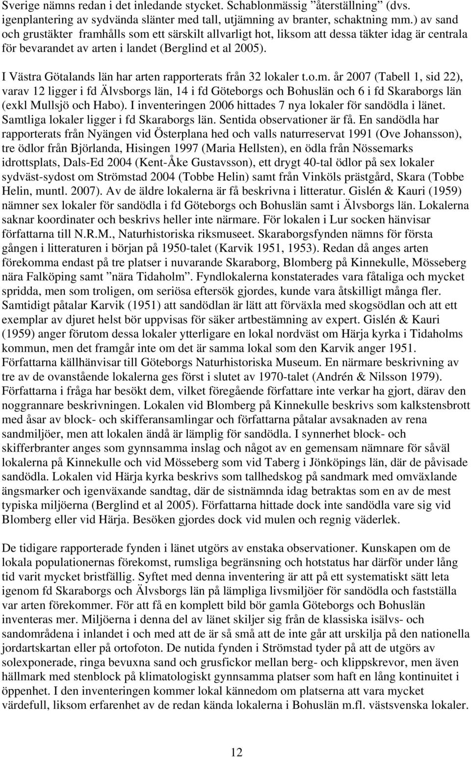 I Västra Götalands län har arten rapporterats från 32 lokaler t.o.m.