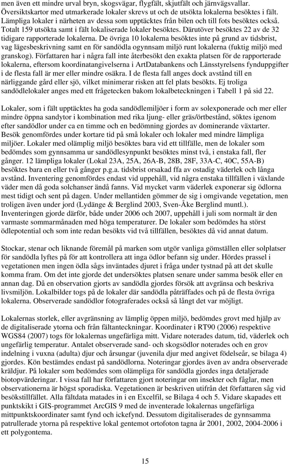 Därutöver besöktes 22 av de 32 tidigare rapporterade lokalerna.