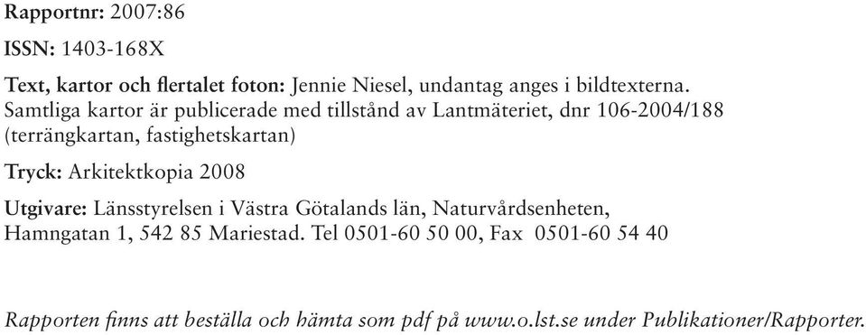 Arkitektkopia 2008 Utgivare: Länsstyrelsen i Västra Götalands län, Naturvårdsenheten, Hamngatan 1, 542 85 Mariestad.